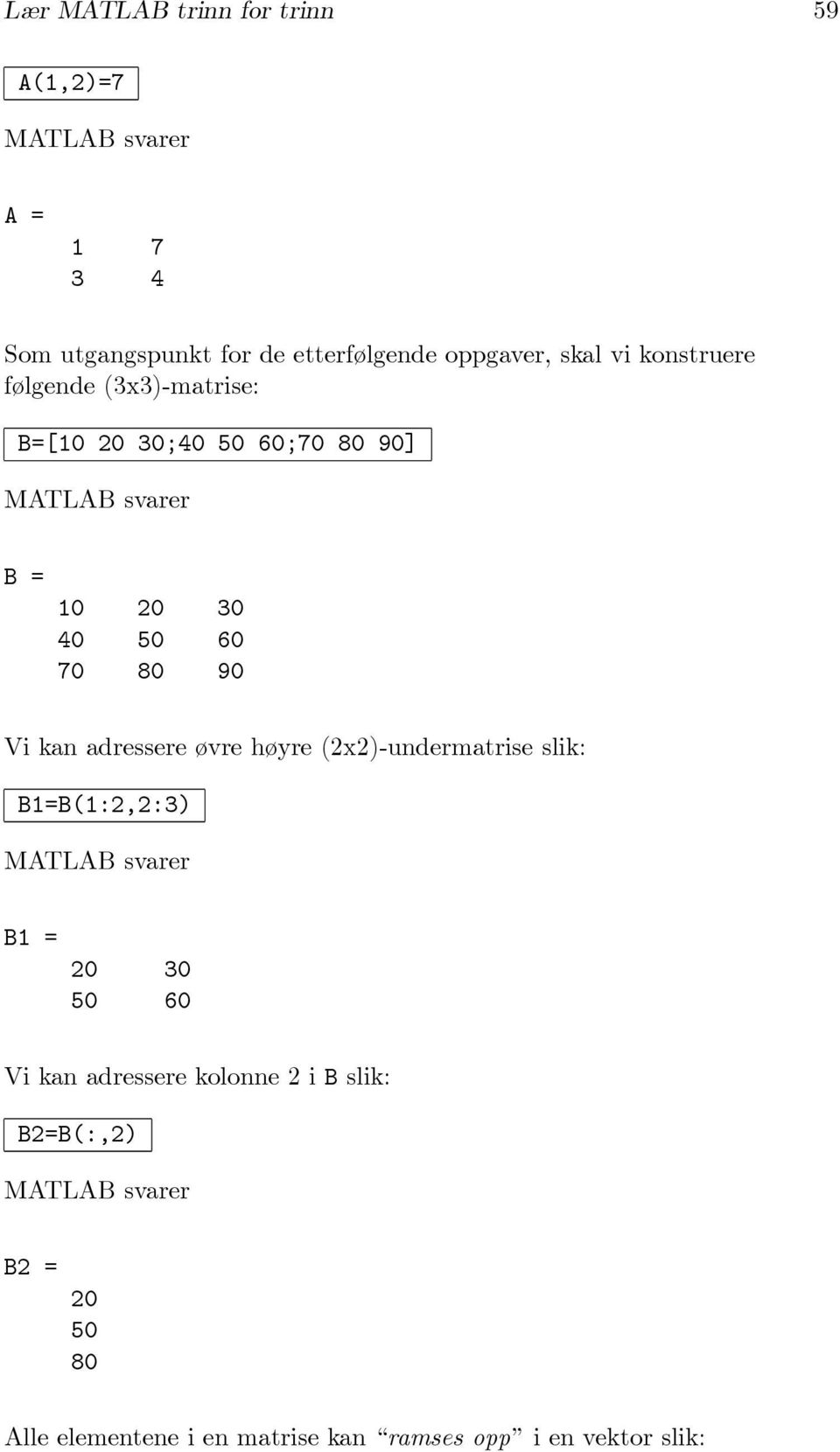 90 Vi kan adressere øvre høyre (2x2)-undermatrise slik: B1=B(1:2,2:3) B1 = 20 30 50 60 Vi kan