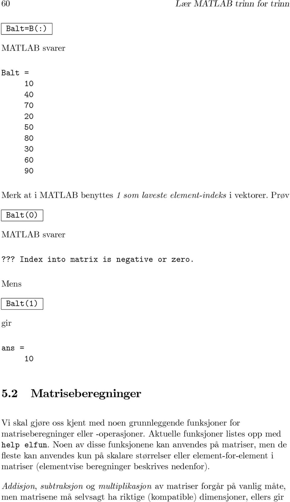 2 Matriseberegninger Vi skal gjøre oss kjent med noen grunnleggende funksjoner for matriseberegninger eller -operasjoner. Aktuelle funksjoner listes opp med help elfun.