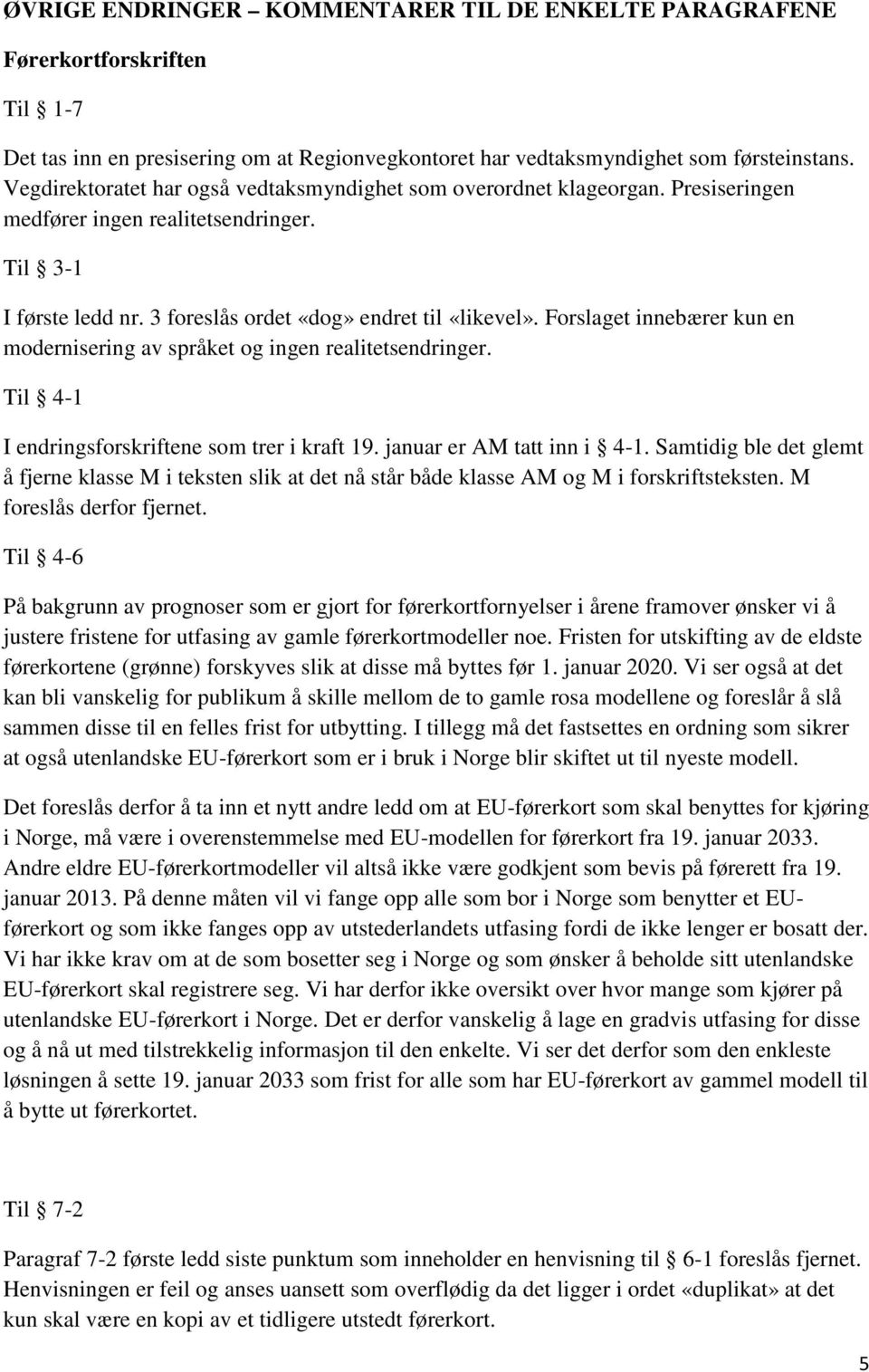 Forslaget innebærer kun en modernisering av språket og ingen realitetsendringer. Til 4-1 I endringsforskriftene som trer i kraft 19. januar er AM tatt inn i 4-1.