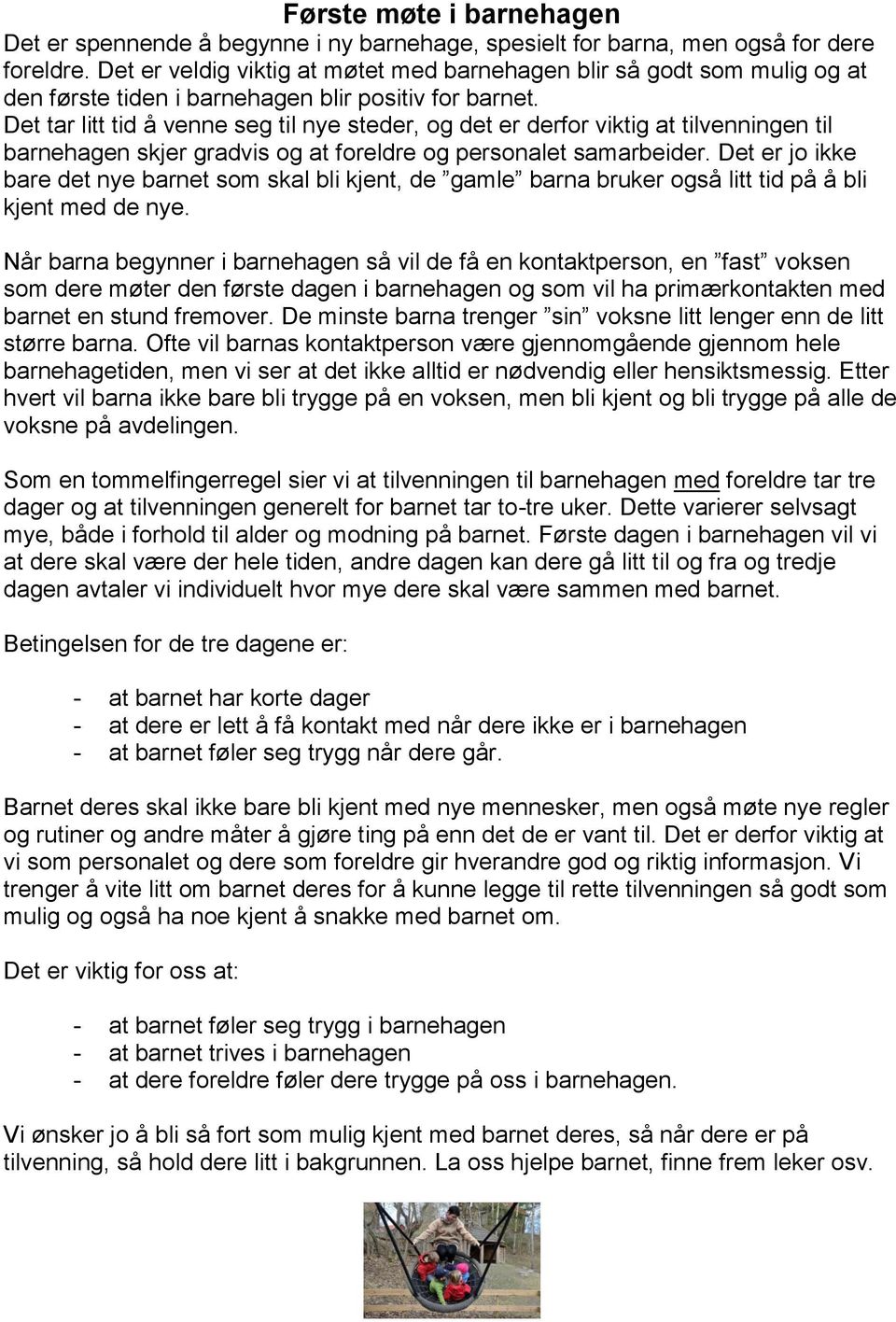 Det tar litt tid å venne seg til nye steder, og det er derfor viktig at tilvenningen til barnehagen skjer gradvis og at foreldre og personalet samarbeider.