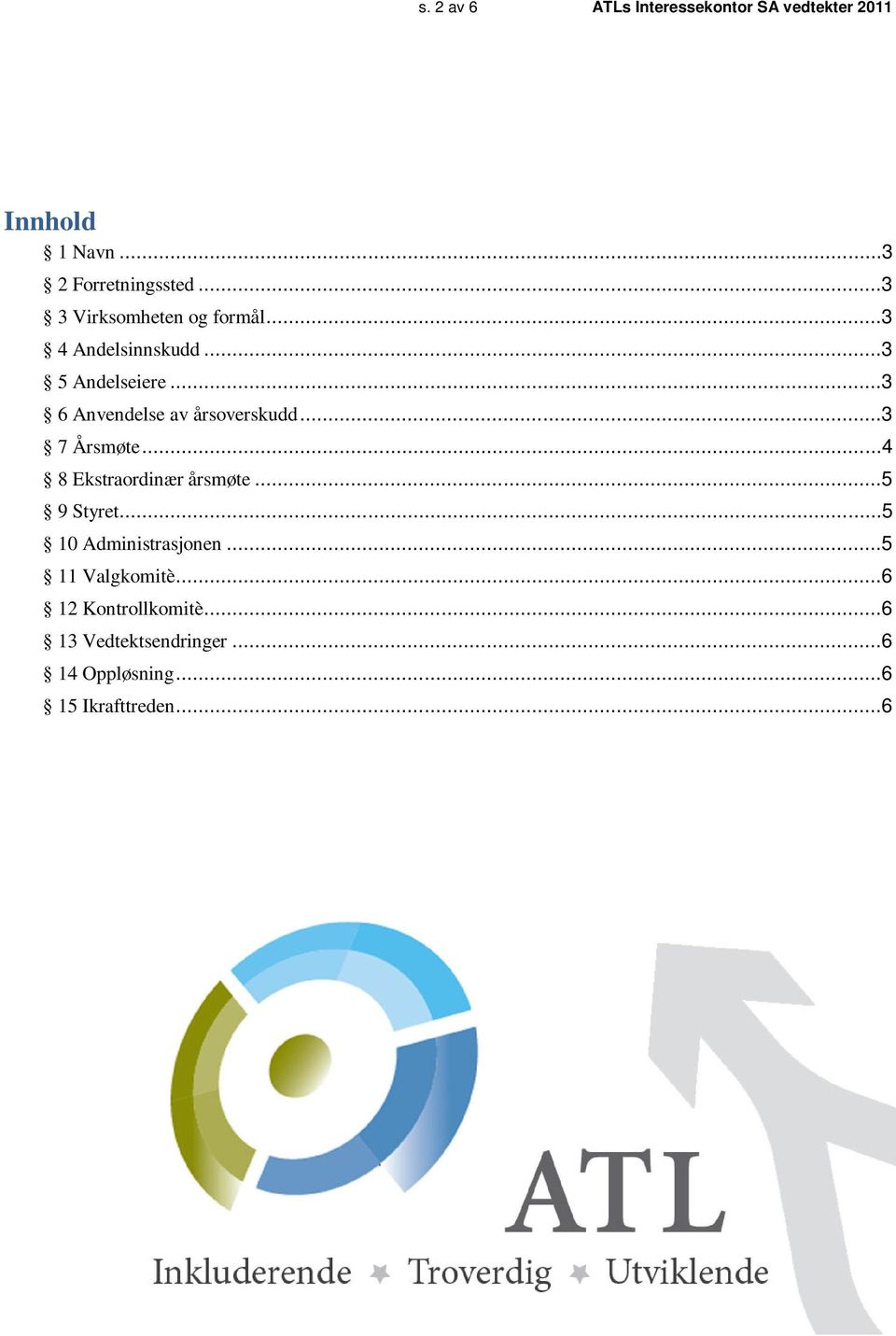 ..3 6 Anvendelse av årsoverskudd...3 7 Årsmøte...4 8 Ekstraordinær årsmøte...5 9 Styret.