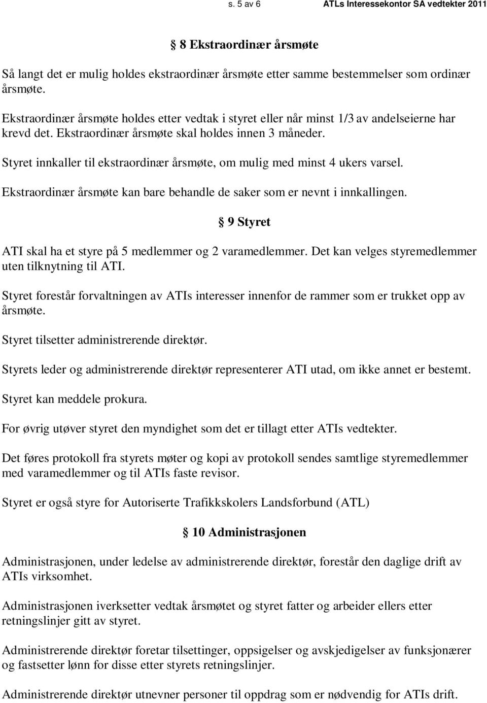 Styret innkaller til ekstraordinær årsmøte, om mulig med minst 4 ukers varsel. Ekstraordinær årsmøte kan bare behandle de saker som er nevnt i innkallingen.