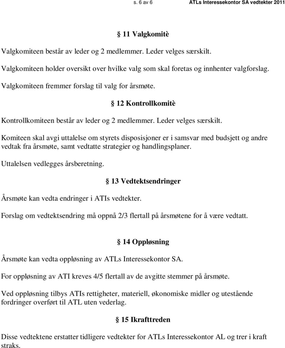 12 Kontrollkomitè Kontrollkomiteen består av leder og 2 medlemmer. Leder velges særskilt.