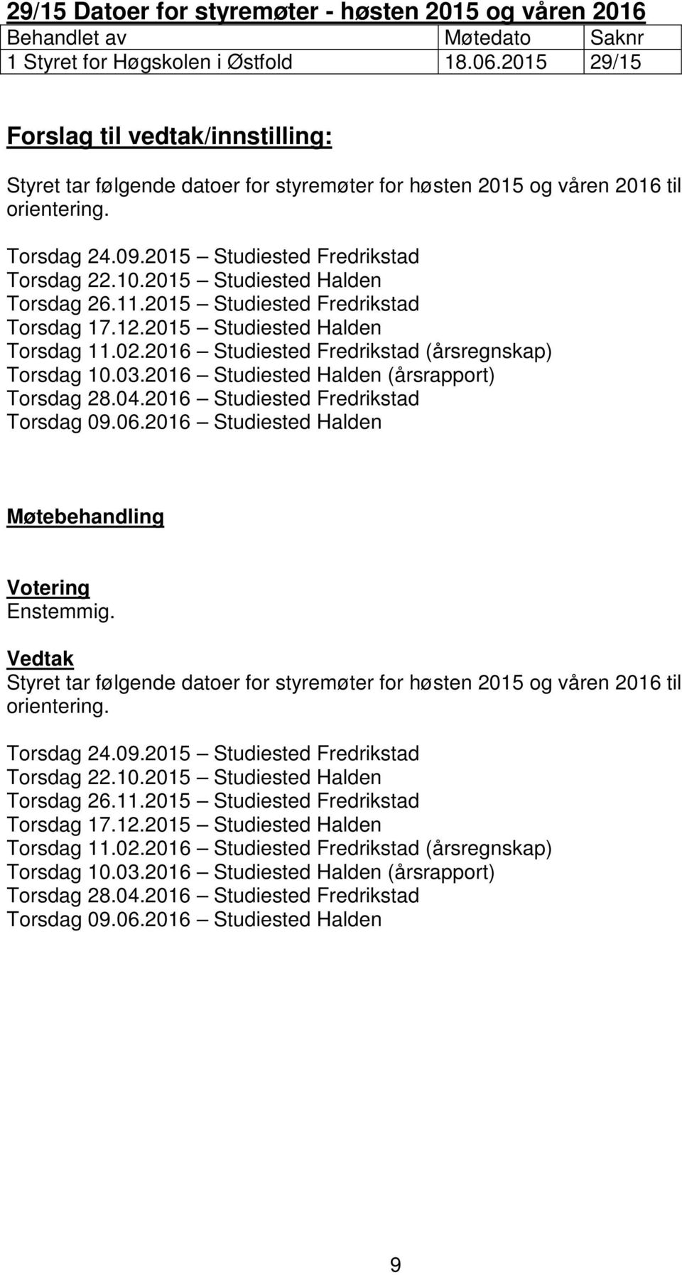 2016 Studiested Fredrikstad (årsregnskap) Torsdag 10.03.2016 Studiested Halden (årsrapport) Torsdag 28.04.2016 Studiested Fredrikstad Torsdag 09.06.