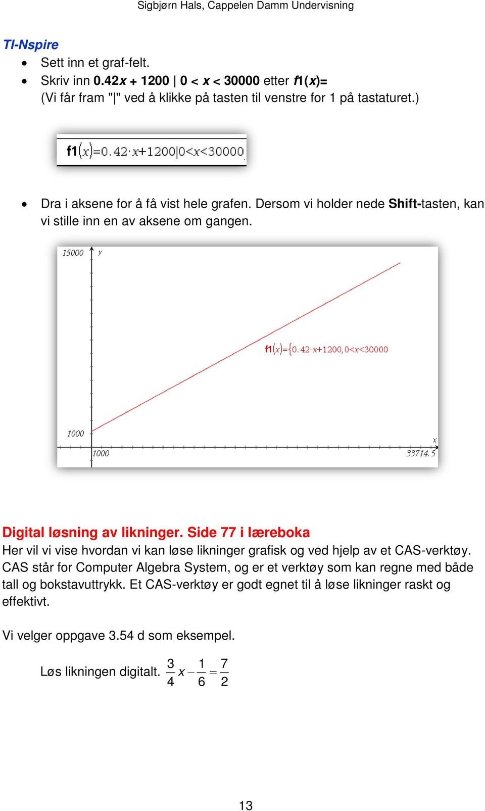 Side 77 i læreboka Her vil vi vise hvordan vi kan løse likninger grafisk og ved hjelp av et CAS-verktøy.