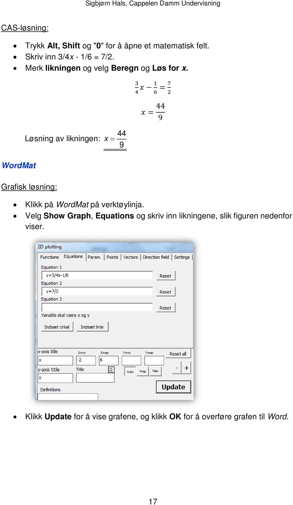 3 4 x 1 6 = 7 2 x = 44 9 WordMat Løsning av likningen: x = 44 9 Grafisk løsning: Klikk på WordMat på