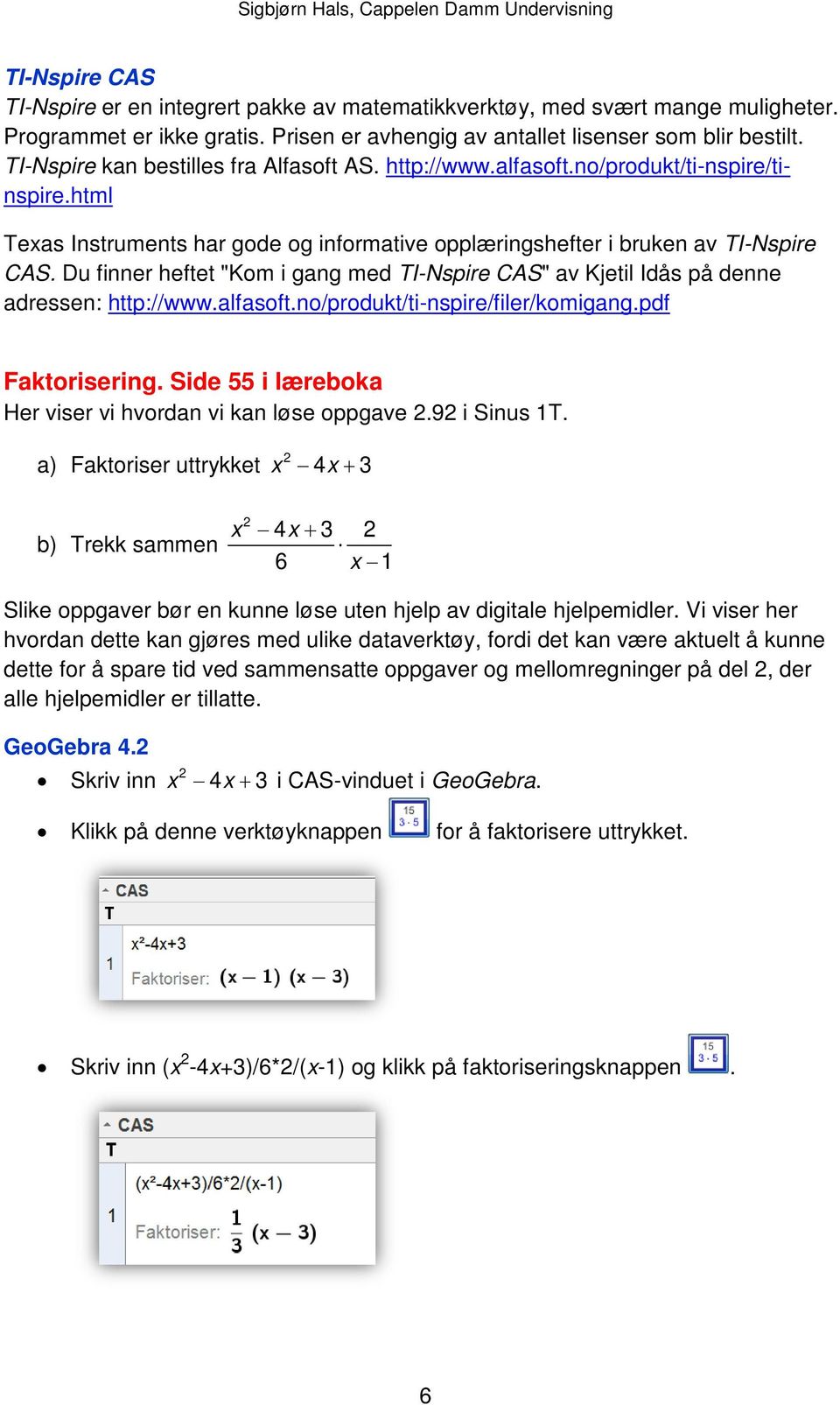 Du finner heftet "Kom i gang med TI-Nspire CAS" av Kjetil Idås på denne adressen: http://www.alfasoft.no/produkt/ti-nspire/filer/komigang.pdf Faktorisering.
