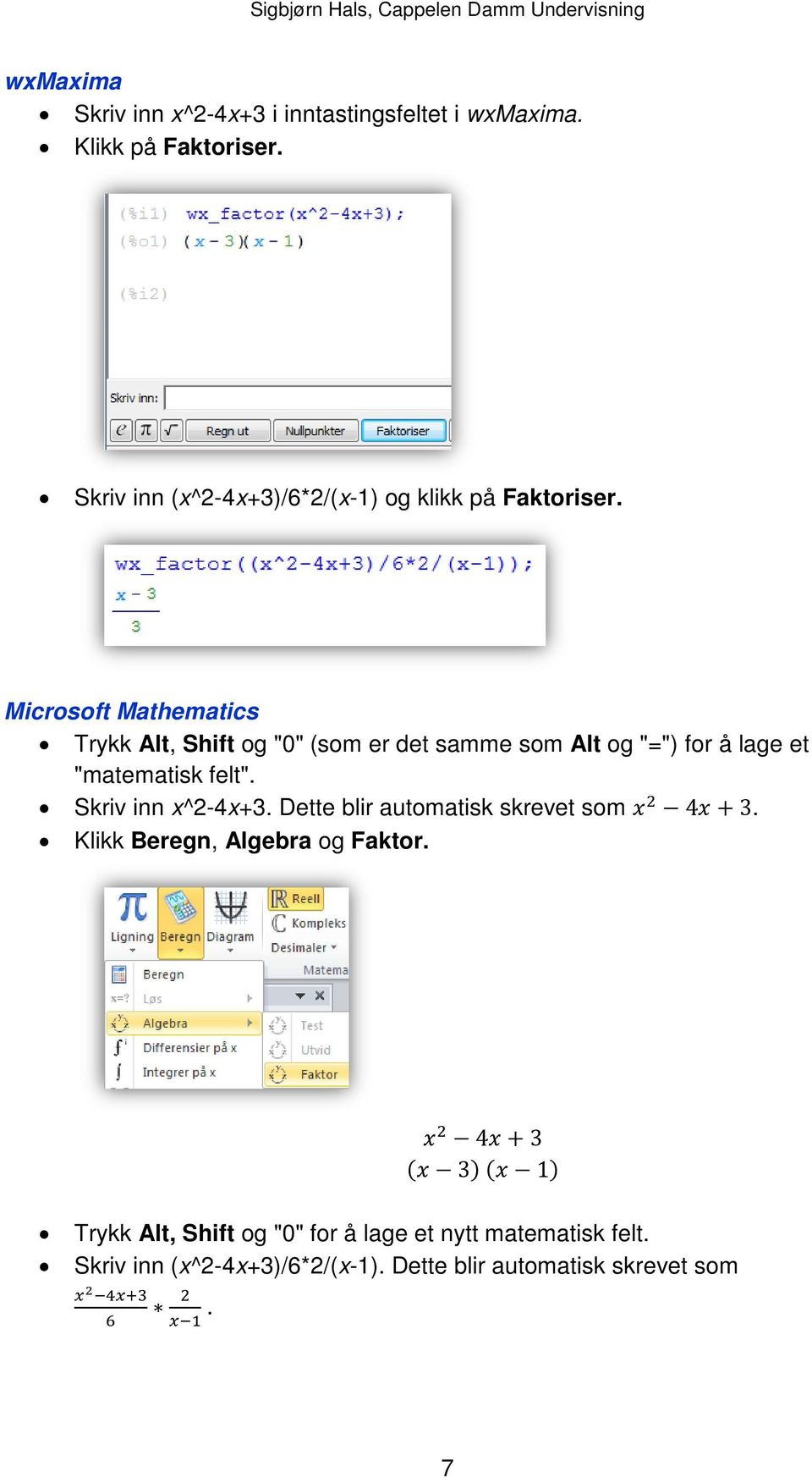 Microsoft Mathematics Trykk Alt, Shift og "0" (som er det samme som Alt og "=") for å lage et "matematisk felt".