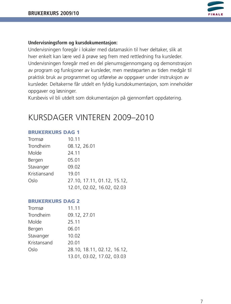 Undervisningen foregår med en del plenumsgjennomgang og demonstrasjon av program og funksjoner av kursleder, men mesteparten av tiden medgår til praktisk bruk av programmet og utførelse av oppgaver