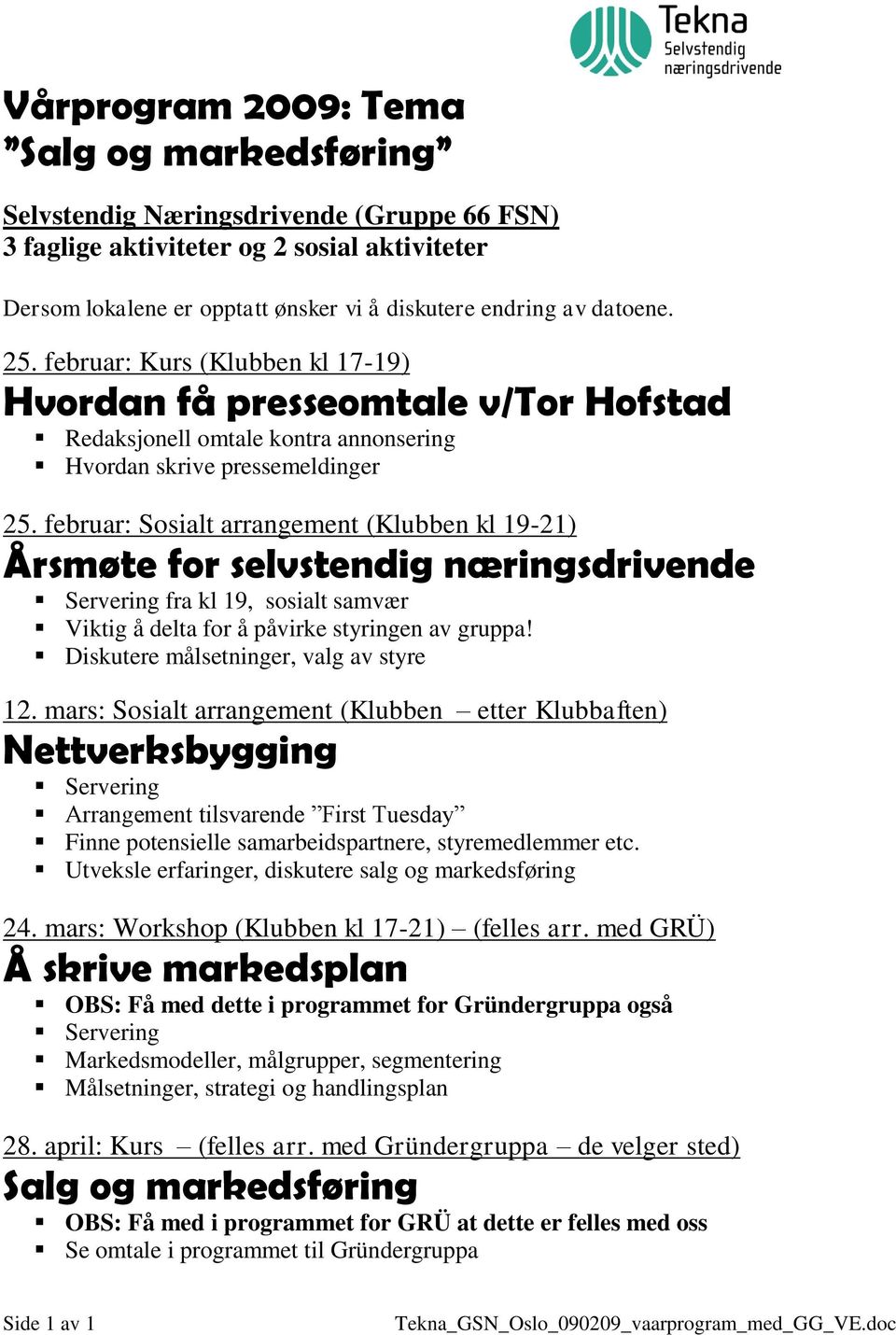 februar: Sosialt arrangement (Klubben kl 19-21) Årsmøte for selvstendig næringsdrivende Servering fra kl 19, sosialt samvær Viktig å delta for å påvirke styringen av gruppa!