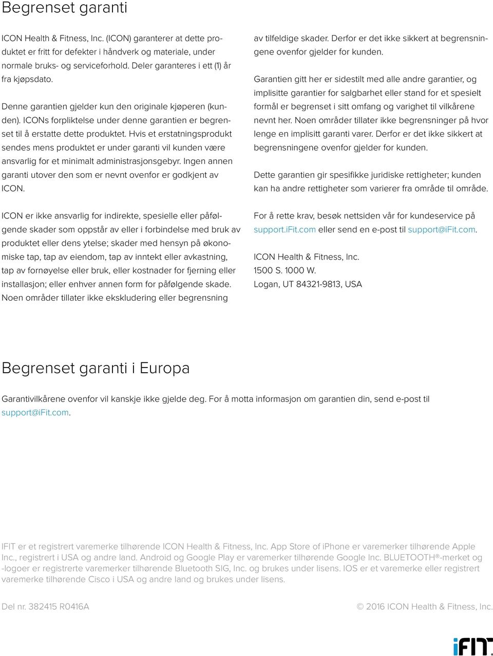 Hvis et erstatningsprodukt sendes mens produktet er under garanti vil kunden være ansvarlig for et minimalt administrasjonsgebyr.