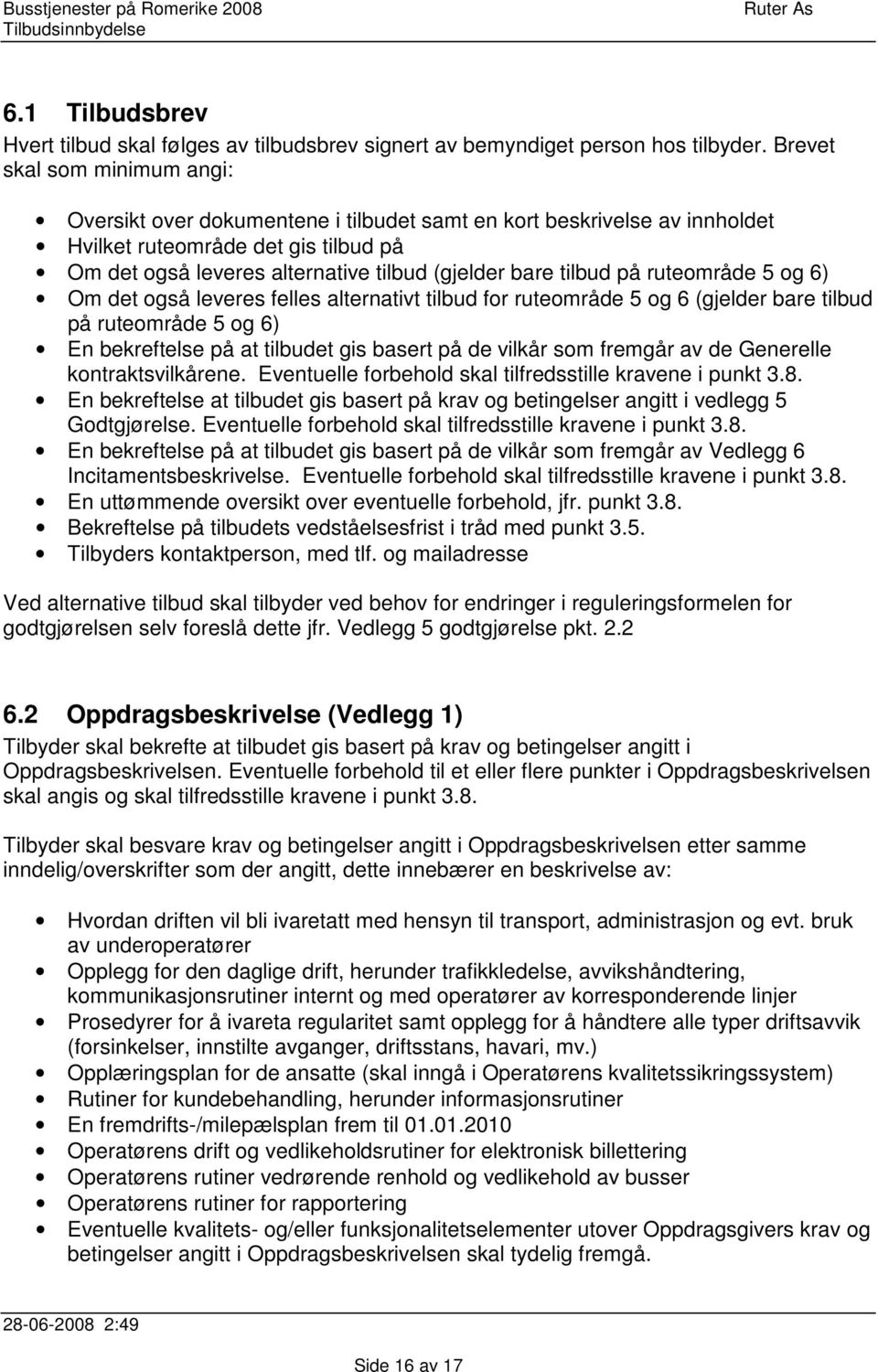 tilbud på ruteområde 5 og 6) Om det også leveres felles alternativt tilbud for ruteområde 5 og 6 (gjelder bare tilbud på ruteområde 5 og 6) En bekreftelse på at tilbudet gis basert på de vilkår som