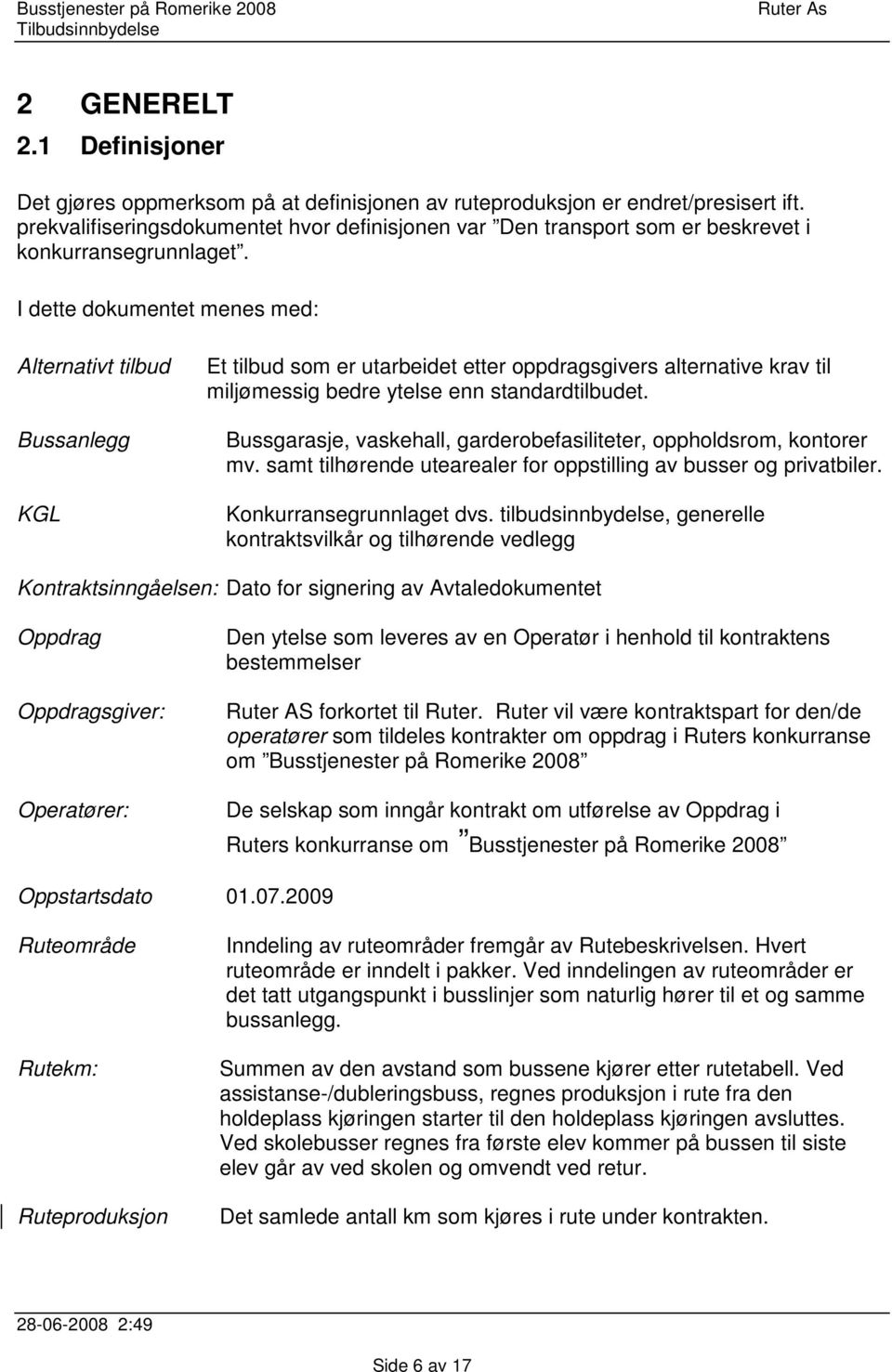 I dette dokumentet menes med: Alternativt tilbud Bussanlegg KGL Et tilbud som er utarbeidet etter oppdragsgivers alternative krav til miljømessig bedre ytelse enn standardtilbudet.