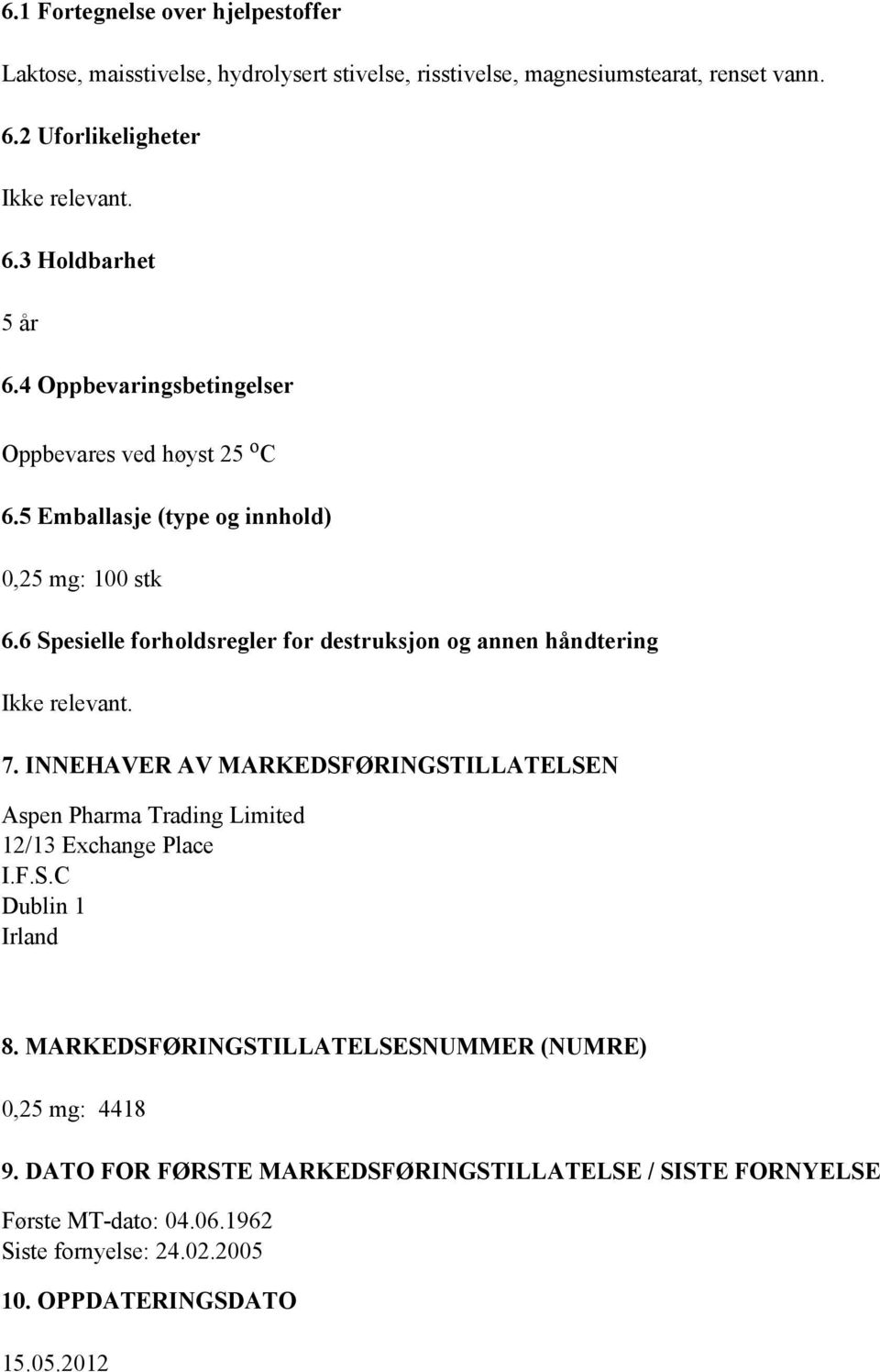 6 Spesielle forholdsregler for destruksjon og annen håndtering Ikke relevant. 7. INNEHAVER AV MARKEDSFØRINGSTILLATELSEN Aspen Pharma Trading Limited 12/13 Exchange Place I.