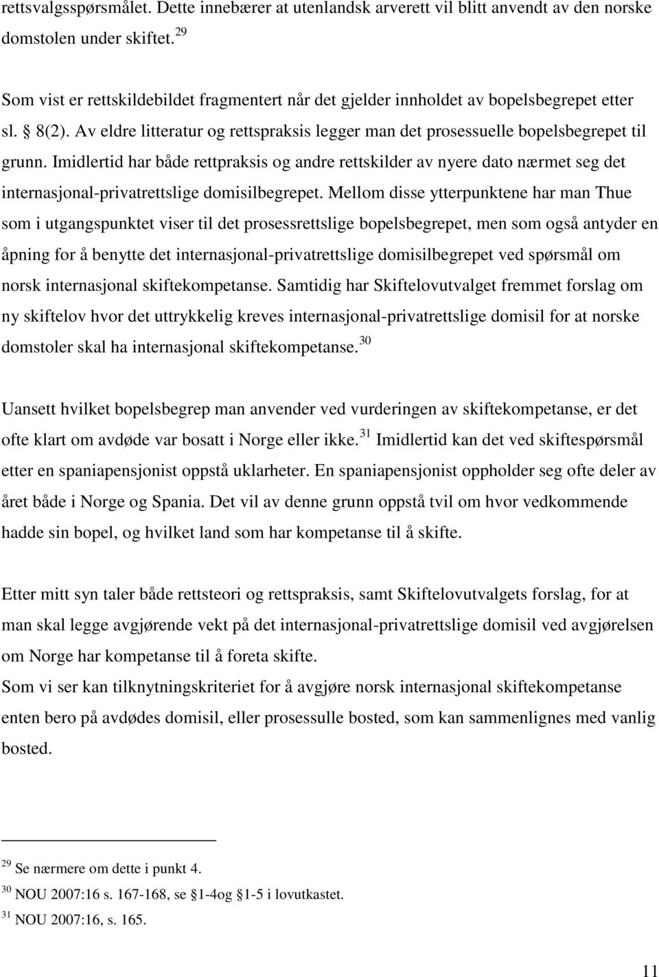 Imidlertid har både rettpraksis og andre rettskilder av nyere dato nærmet seg det internasjonal-privatrettslige domisilbegrepet.