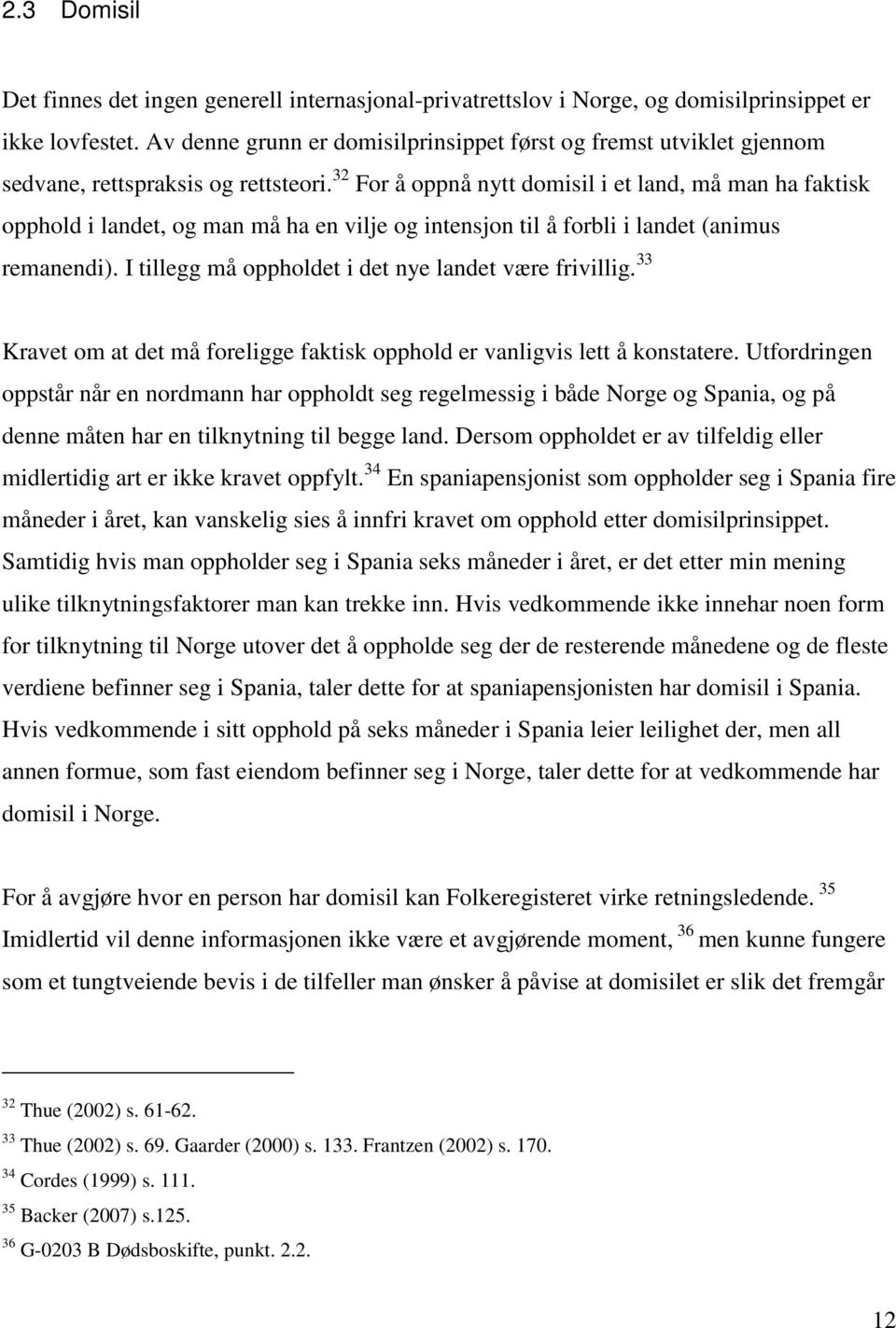 32 For å oppnå nytt domisil i et land, må man ha faktisk opphold i landet, og man må ha en vilje og intensjon til å forbli i landet (animus remanendi).