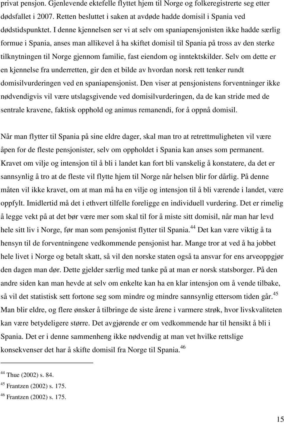 familie, fast eiendom og inntektskilder. Selv om dette er en kjennelse fra underretten, gir den et bilde av hvordan norsk rett tenker rundt domisilvurderingen ved en spaniapensjonist.