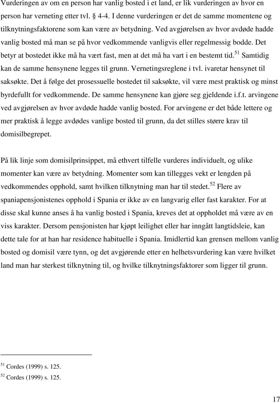 Ved avgjørelsen av hvor avdøde hadde vanlig bosted må man se på hvor vedkommende vanligvis eller regelmessig bodde. Det betyr at bostedet ikke må ha vært fast, men at det må ha vart i en bestemt tid.