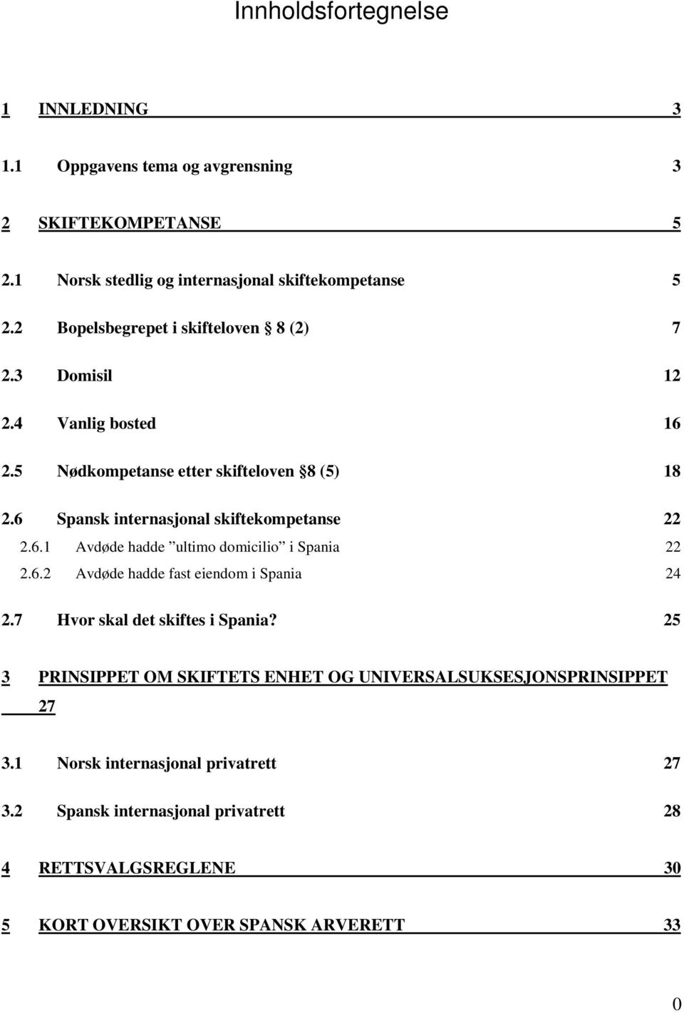 6 Spansk internasjonal skiftekompetanse 22 2.6.1 Avdøde hadde ultimo domicilio i Spania 22 2.6.2 Avdøde hadde fast eiendom i Spania 24 2.