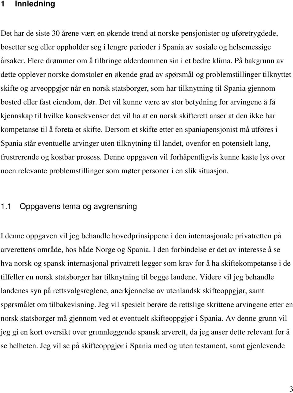 På bakgrunn av dette opplever norske domstoler en økende grad av spørsmål og problemstillinger tilknyttet skifte og arveoppgjør når en norsk statsborger, som har tilknytning til Spania gjennom bosted