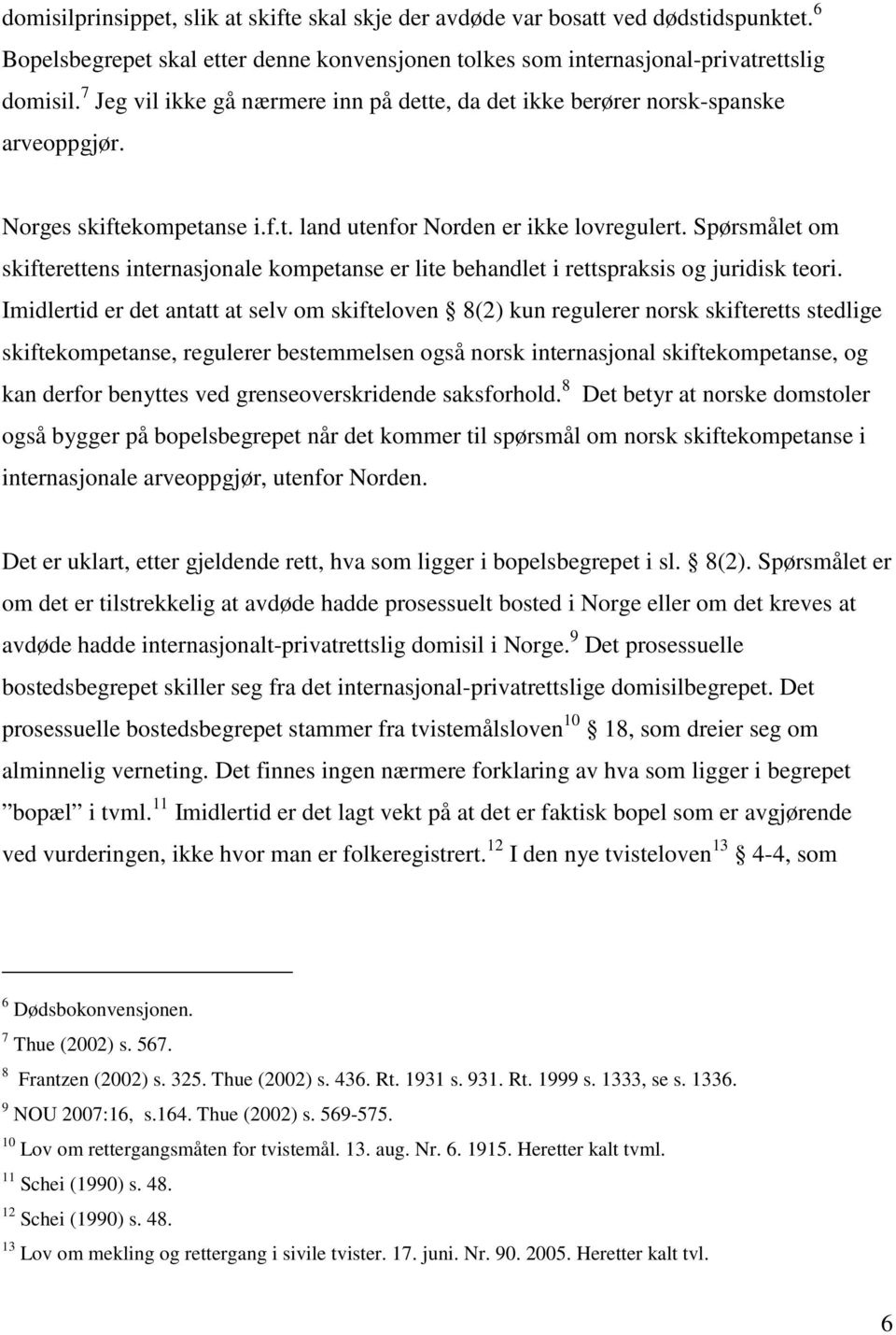 Spørsmålet om skifterettens internasjonale kompetanse er lite behandlet i rettspraksis og juridisk teori.