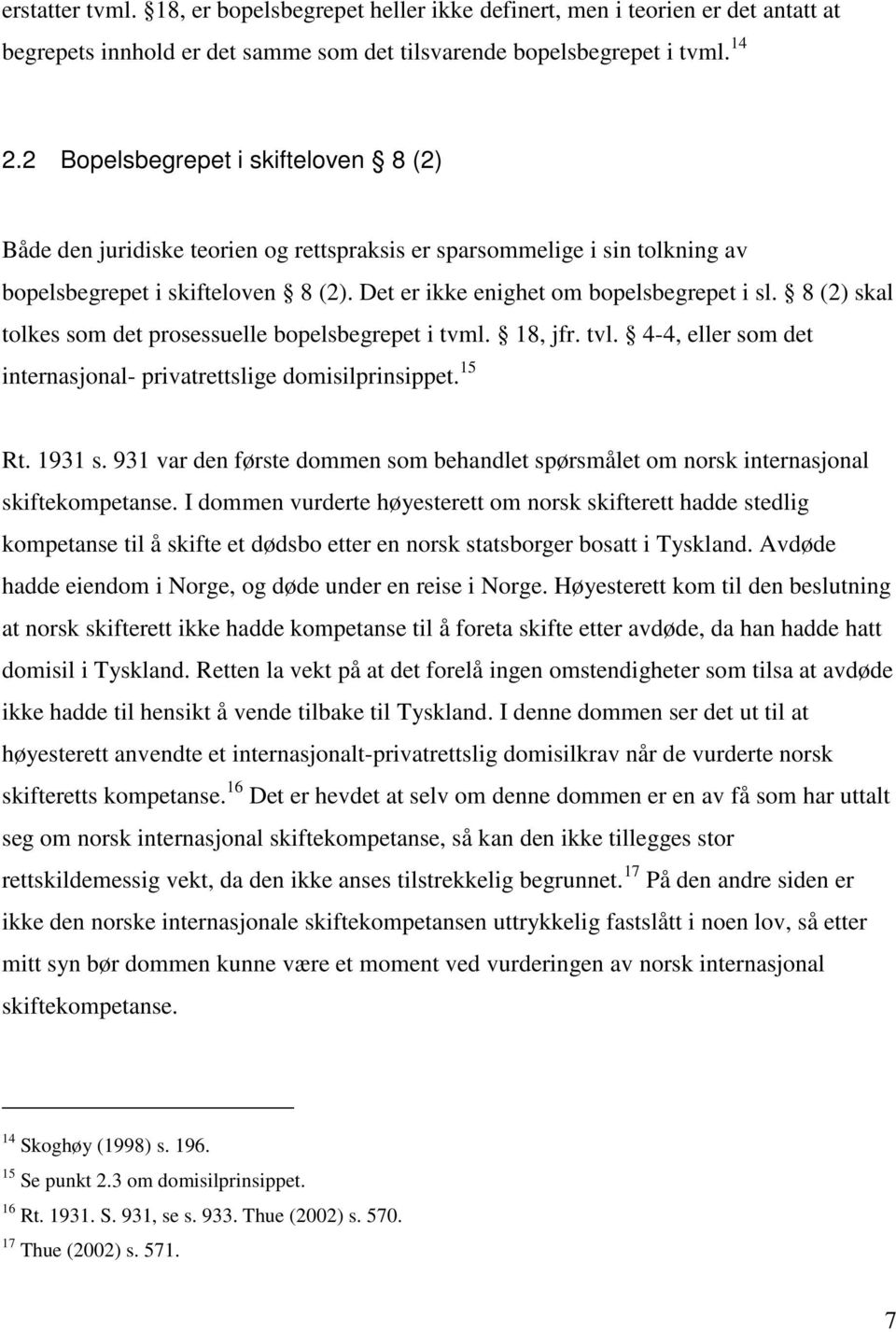 8 (2) skal tolkes som det prosessuelle bopelsbegrepet i tvml. 18, jfr. tvl. 4-4, eller som det internasjonal- privatrettslige domisilprinsippet. 15 Rt. 1931 s.