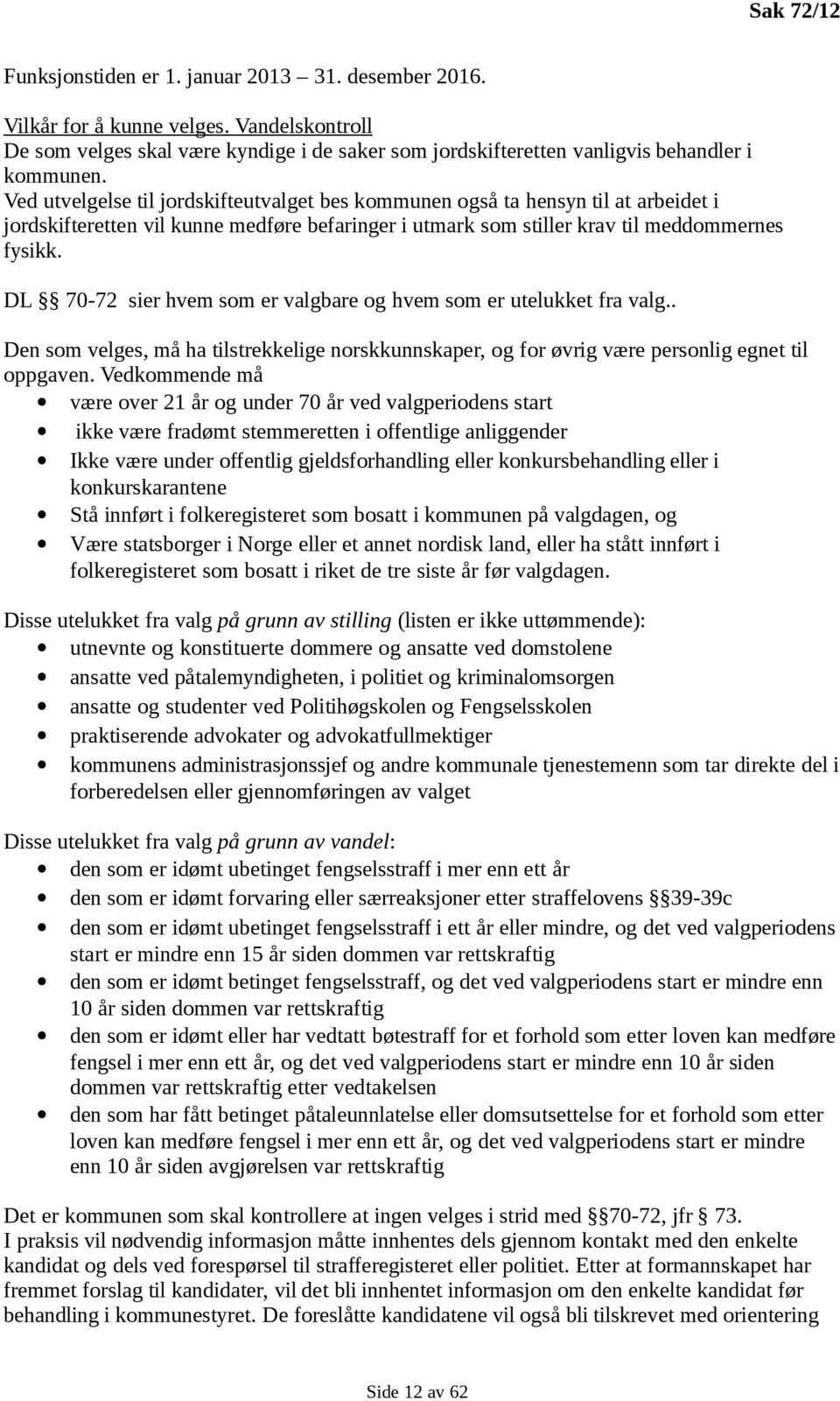 DL 70-72 sier hvem som er valgbare og hvem som er utelukket fra valg.. Den som velges, må ha tilstrekkelige norskkunnskaper, og for øvrig være personlig egnet til oppgaven.