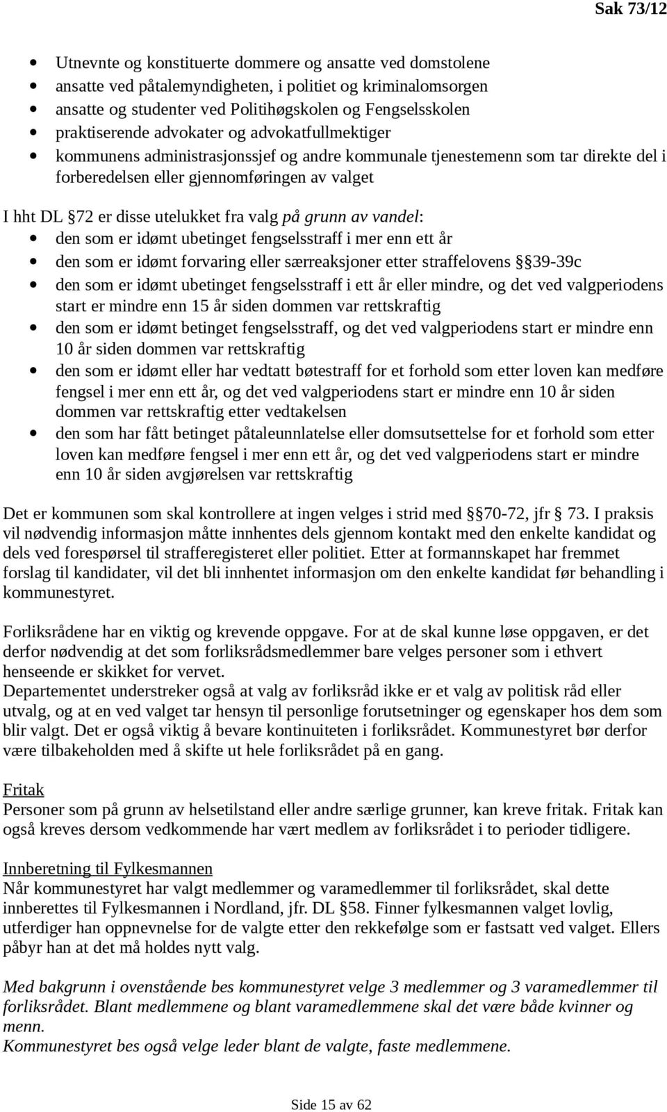 utelukket fra valg på grunn av vandel: den som er idømt ubetinget fengselsstraff i mer enn ett år den som er idømt forvaring eller særreaksjoner etter straffelovens 39-39c den som er idømt ubetinget