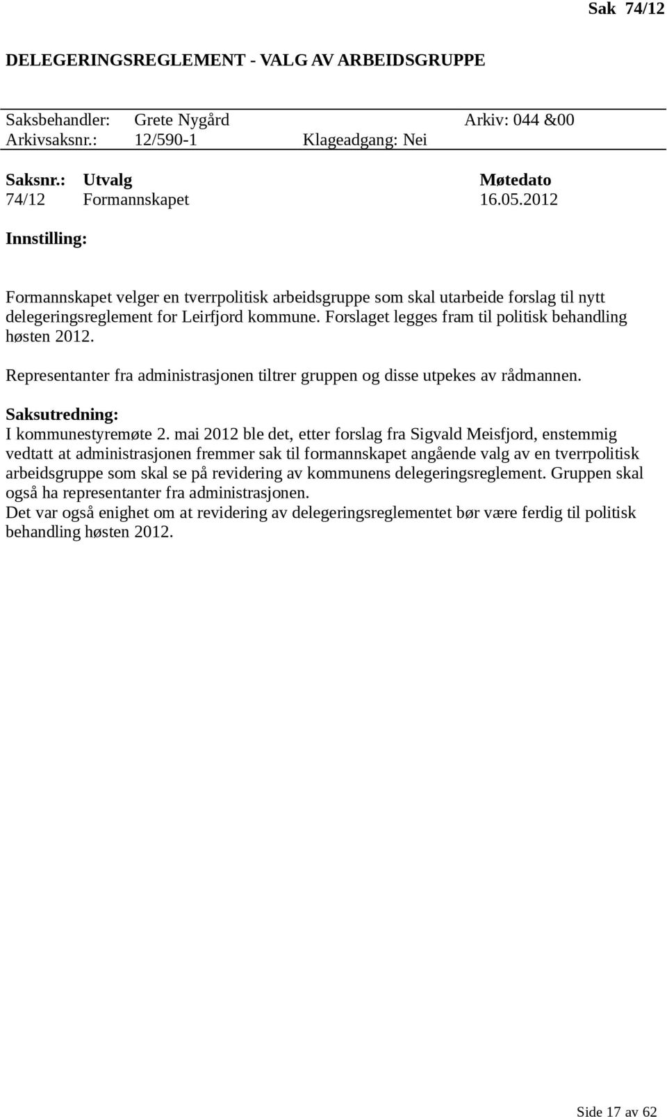 Forslaget legges fram til politisk behandling høsten 2012. Representanter fra administrasjonen tiltrer gruppen og disse utpekes av rådmannen. Saksutredning: I kommunestyremøte 2.