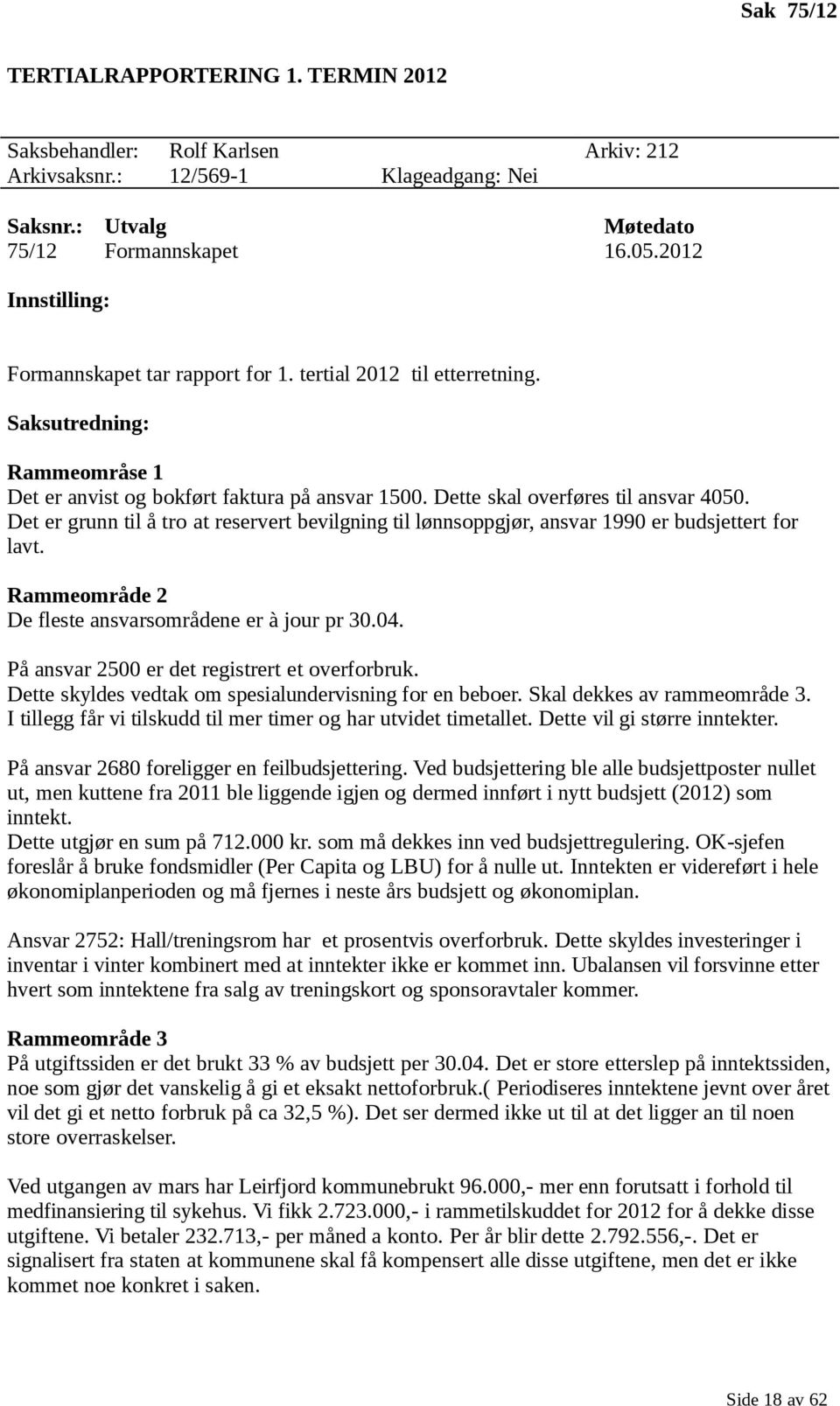 Det er grunn til å tro at reservert bevilgning til lønnsoppgjør, ansvar 1990 er budsjettert for lavt. Rammeområde 2 De fleste ansvarsområdene er à jour pr 30.04.