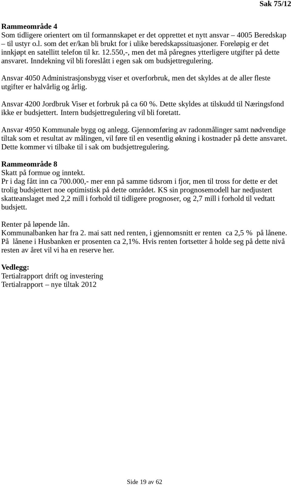 Ansvar 4050 Administrasjonsbygg viser et overforbruk, men det skyldes at de aller fleste utgifter er halvårlig og årlig. Ansvar 4200 Jordbruk Viser et forbruk på ca 60 %.