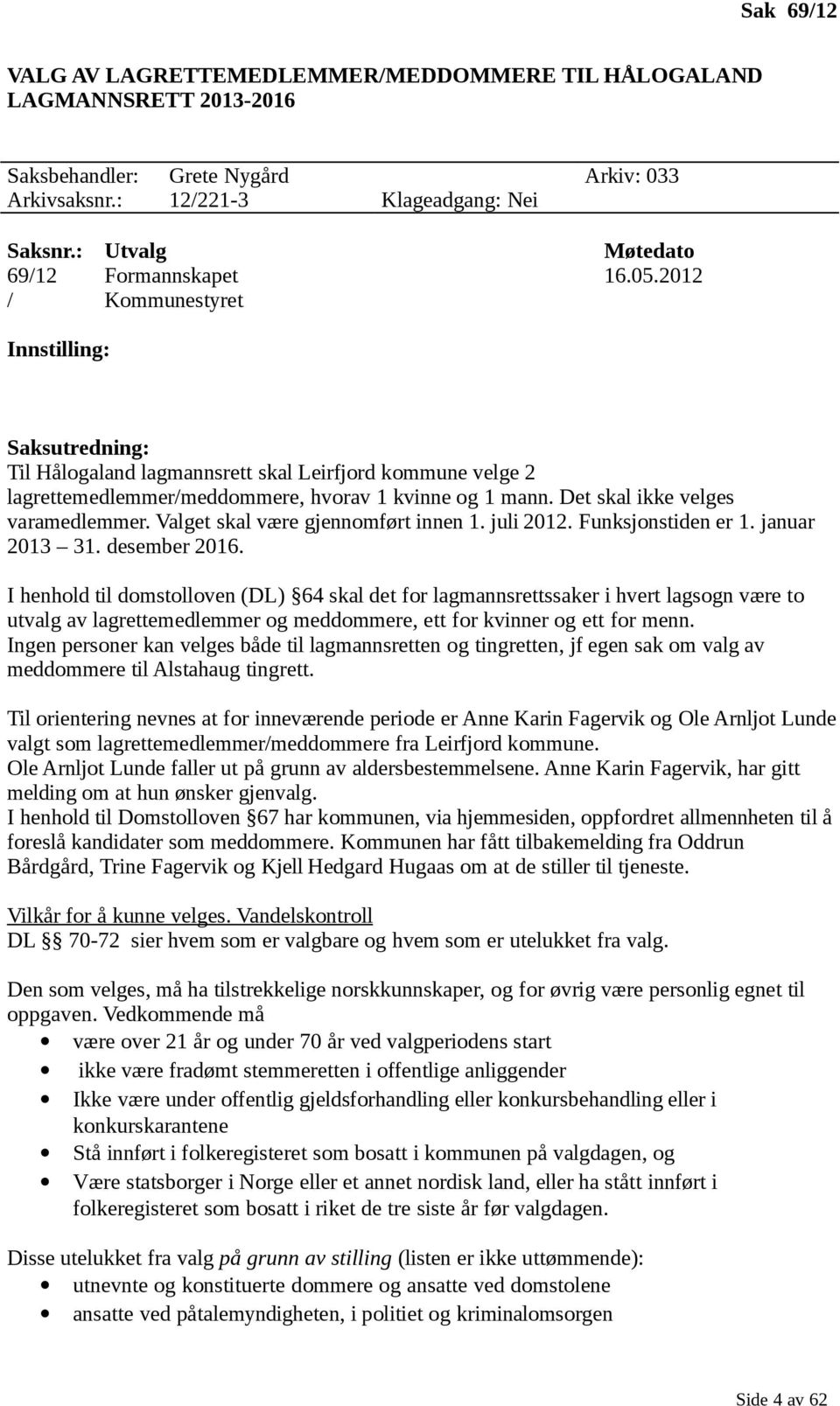 2012 / Kommunestyret Innstilling: Saksutredning: Til Hålogaland lagmannsrett skal Leirfjord kommune velge 2 lagrettemedlemmer/meddommere, hvorav 1 kvinne og 1 mann. Det skal ikke velges varamedlemmer.