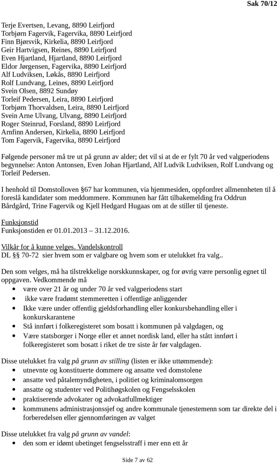 Leirfjord Torbjørn Thorvaldsen, Leira, 8890 Leirfjord Svein Arne Ulvang, Ulvang, 8890 Leirfjord Roger Steinrud, Forsland, 8890 Leirfjord Arnfinn Andersen, Kirkelia, 8890 Leirfjord Tom Fagervik,