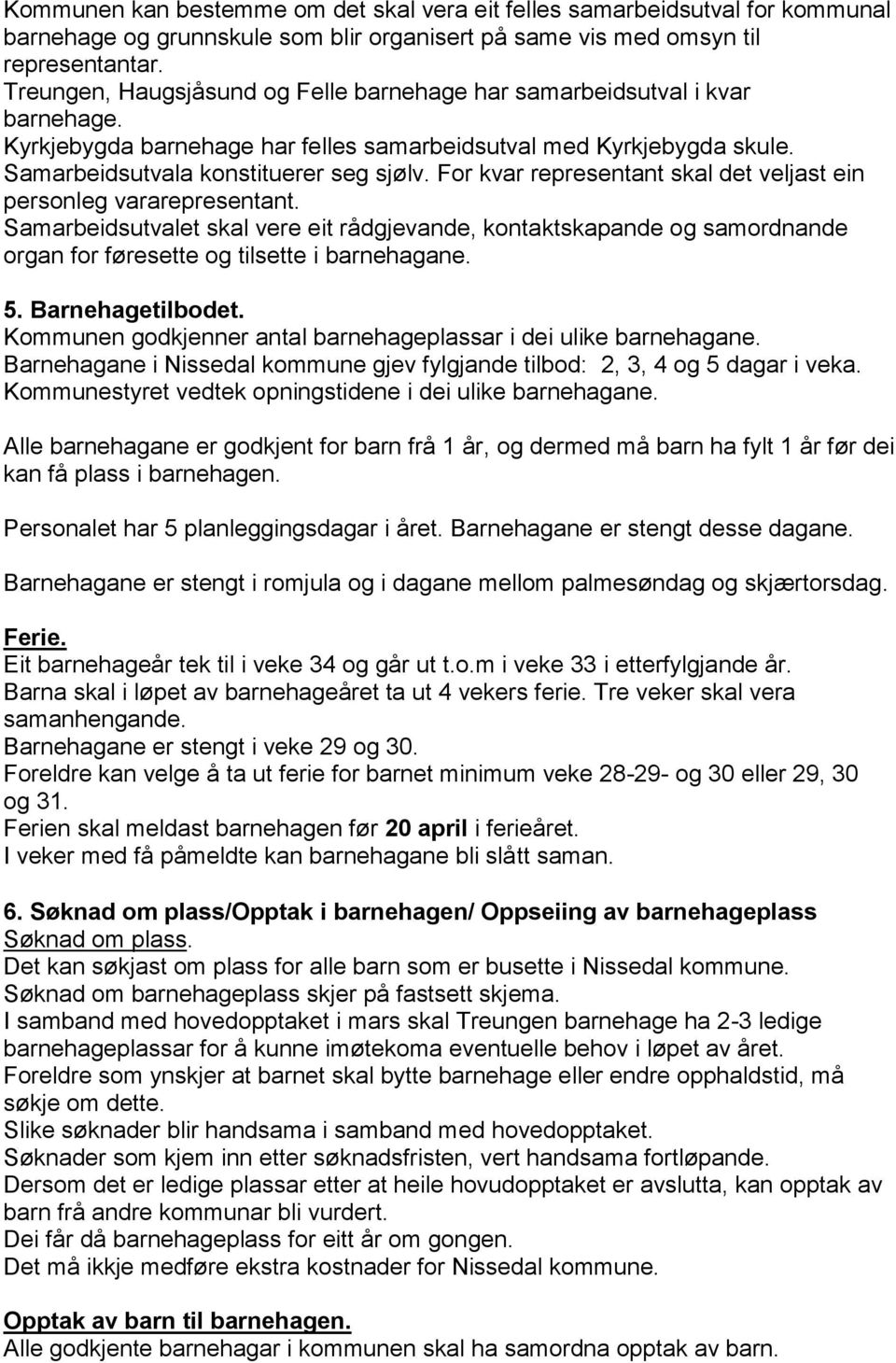 For kvar representant skal det veljast ein personleg vararepresentant. Samarbeidsutvalet skal vere eit rådgjevande, kontaktskapande og samordnande organ for føresette og tilsette i barnehagane. 5.