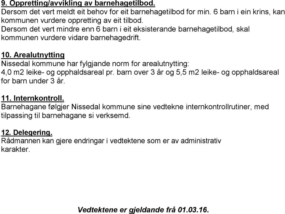 Arealutnytting Nissedal kommune har fylgjande norm for arealutnytting: 4,0 m2 leike- og opphaldsareal pr. barn over 3 år og 5,5 m2 leike- og opphaldsareal for barn under 3 år. 11.