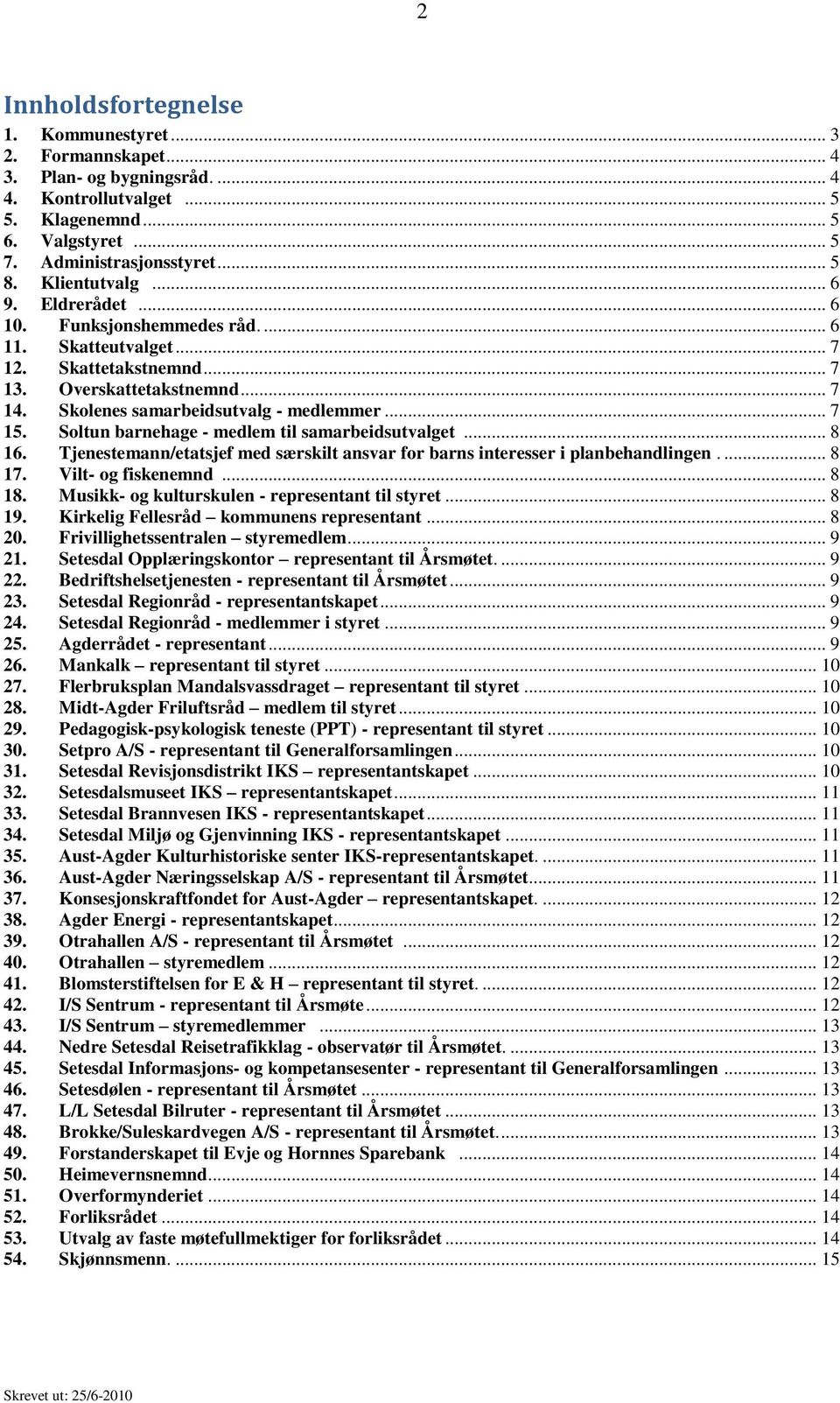 .. 8 6. Tjenestemann/etatsjef med særskilt ansvar for barns interesser i planbehandlingen.... 8 7. Vilt- og fiskenemnd... 8 8. Musikk- og kulturskulen - representant til styret... 8 9.