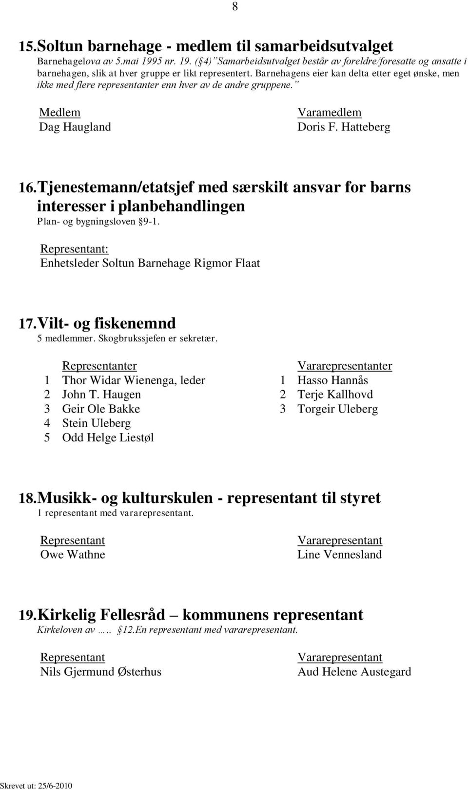 Tjenestemann/etatsjef med særskilt ansvar for barns interesser i planbehandlingen Plan- og bygningsloven 9-. : Enhetsleder Soltun Barnehage Rigmor Flaat 7. Vilt- og fiskenemnd medlemmer.