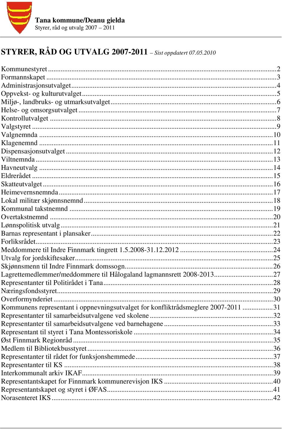 .. 15 Skatteutvalget... 16 Heimevernsnemnda... 17 Lokal militær skjønnsnemnd... 18 Kommunal takstnemnd... 19 Overtakstnemnd... 20 Lønnspolitisk utvalg... 21 Barnas representant i plansaker.