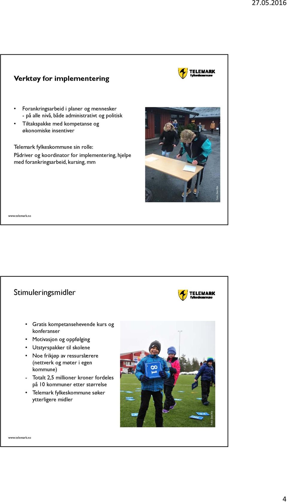 Stimuleringsmidler Gratis kompetansehevende kurs og konferanser Motivasjon og oppfølging Utstyrspakker til skolene Noe frikjøp av ressurslærere