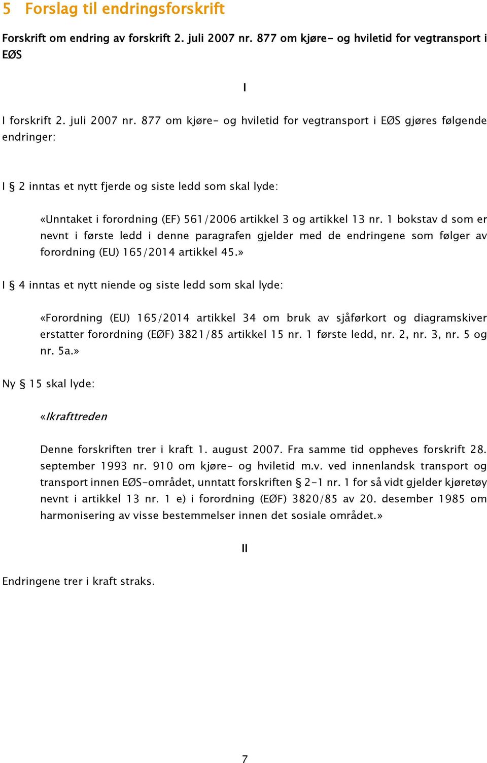 877 om kjøre- og hviletid for vegtransport i EØS gjøres følgende endringer: I 2 inntas et nytt fjerde og siste ledd som skal lyde: «Unntaket i forordning (EF) 561/2006 artikkel 3 og artikkel 13 nr.