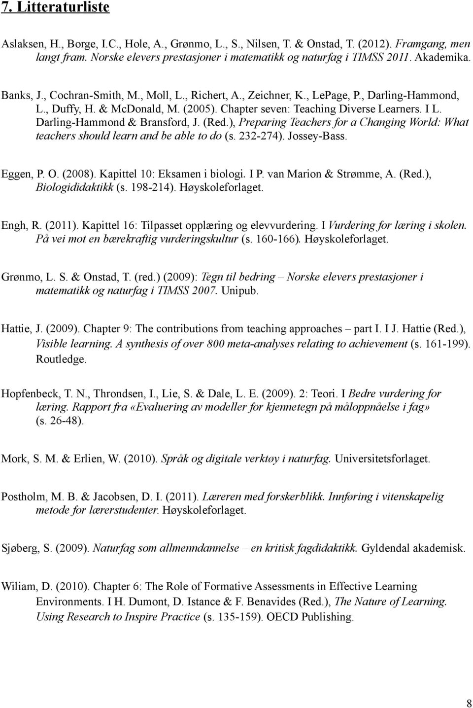 Darling-Hammond & Bransford, J. (Red.), Preparing Teachers for a Changing World: What teachers should learn and be able to do (s. 232-274). Jossey-Bass. Eggen, P. O. (2008).