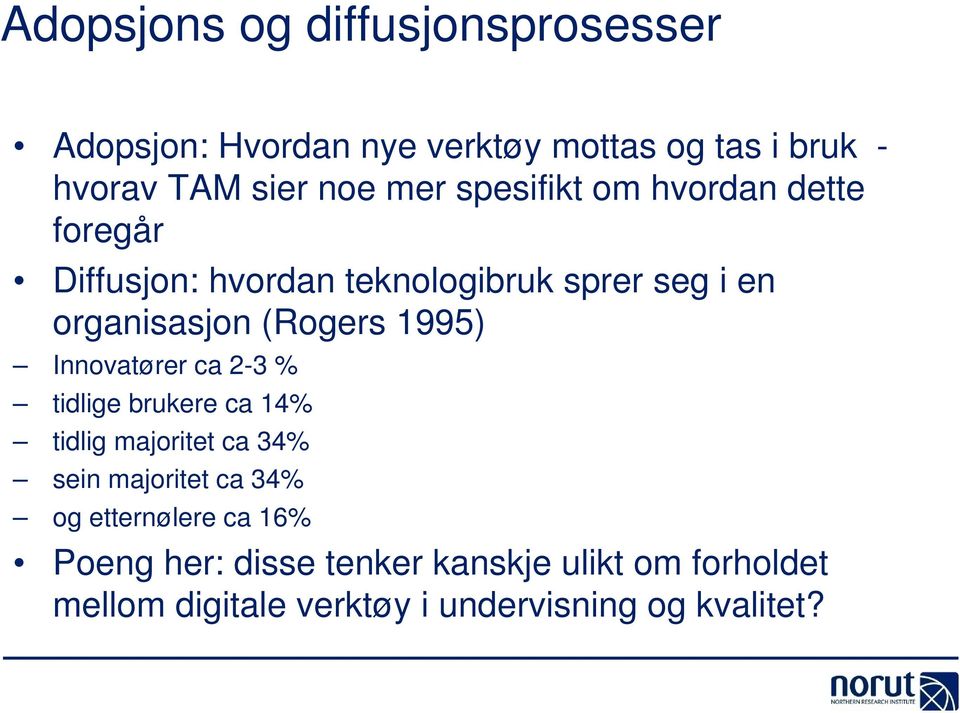 1995) Innovatører ca 2-3 % tidlige brukere ca 14% tidlig majoritet ca 34% sein majoritet ca 34% og