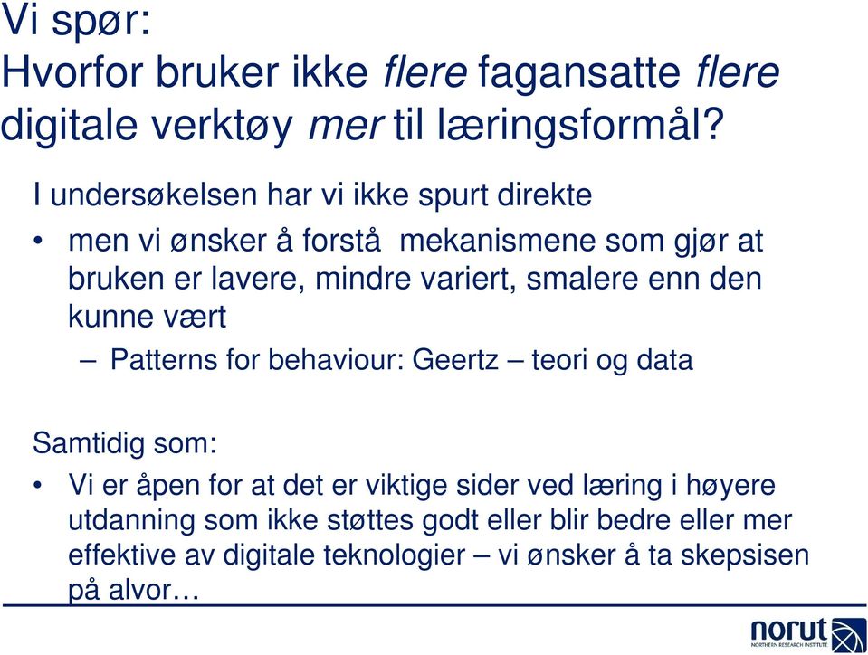 variert, smalere enn den kunne vært Patterns for behaviour: Geertz teori og data Samtidig som: Vi er åpen for at det er