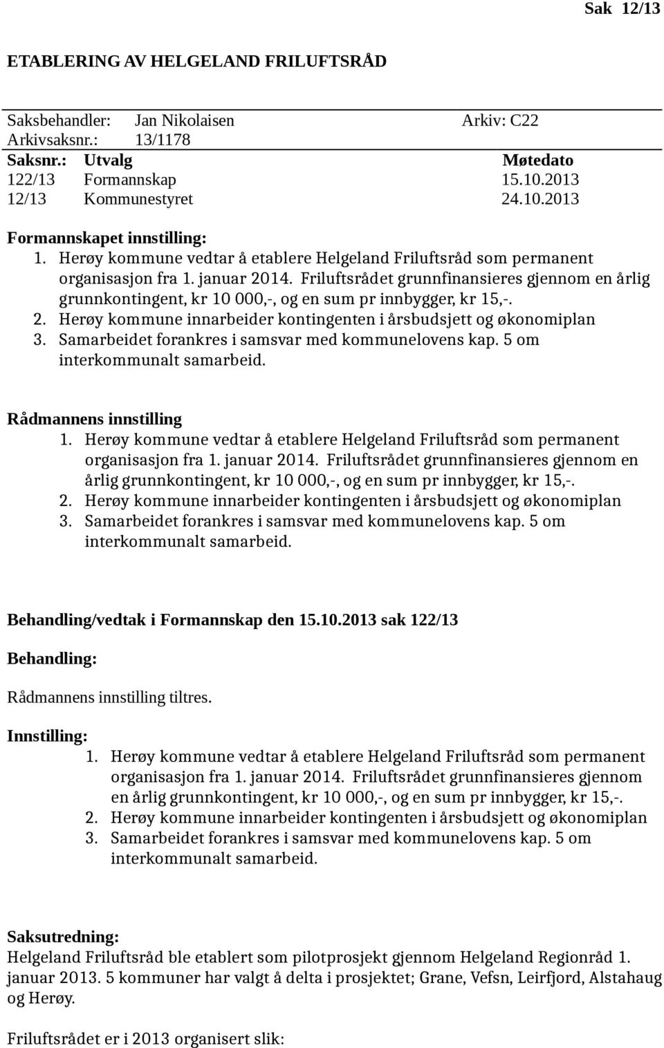 Friluftsrådet grunnfinansieres gjennom en årlig grunnkontingent, kr 10 000,-, og en sum pr innbygger, kr 15,-. 2. Herøy kommune innarbeider kontingenten i årsbudsjett og økonomiplan 3.