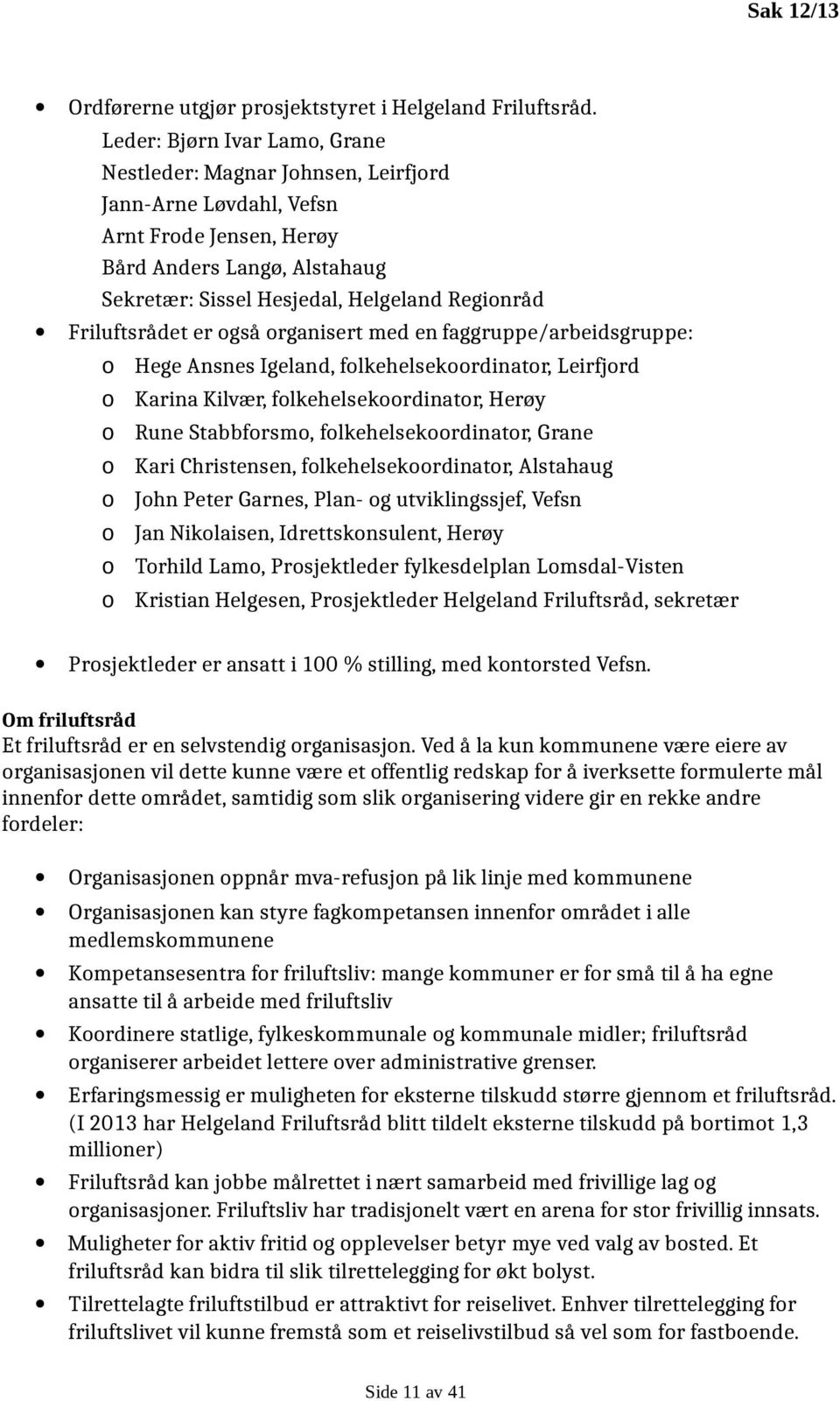 Friluftsrådet er også organisert med en faggruppe/arbeidsgruppe: o o o o o o o o Hege Ansnes Igeland, folkehelsekoordinator, Leirfjord Karina Kilvær, folkehelsekoordinator, Herøy Rune Stabbforsmo,