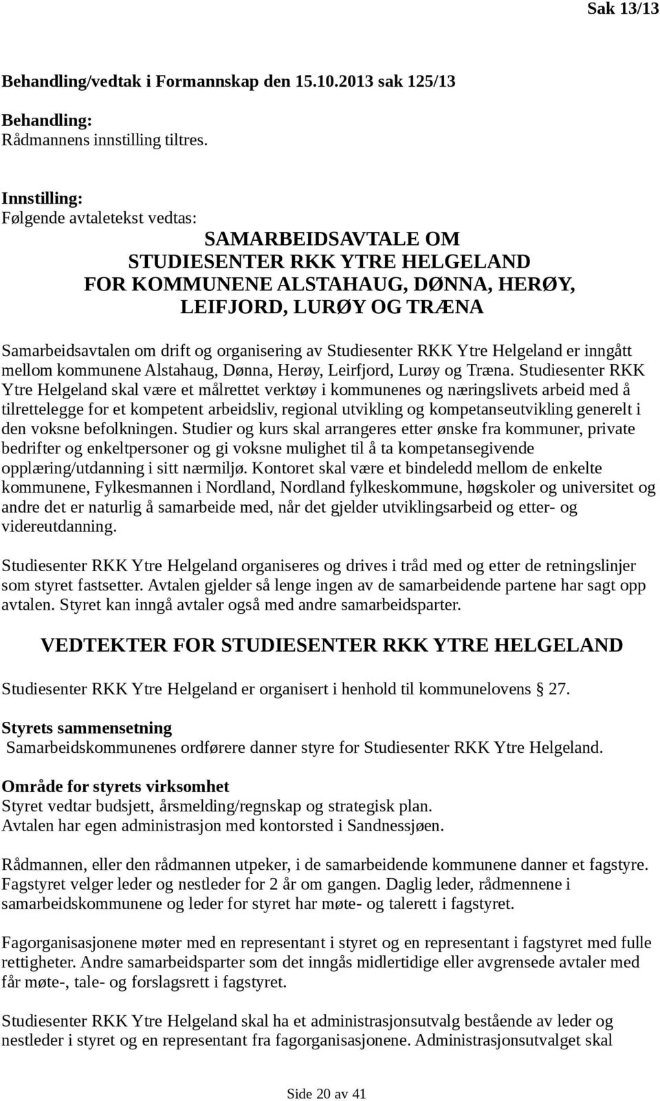 organisering av Studiesenter RKK Ytre Helgeland er inngått mellom kommunene Alstahaug, Dønna, Herøy, Leirfjord, Lurøy og Træna.