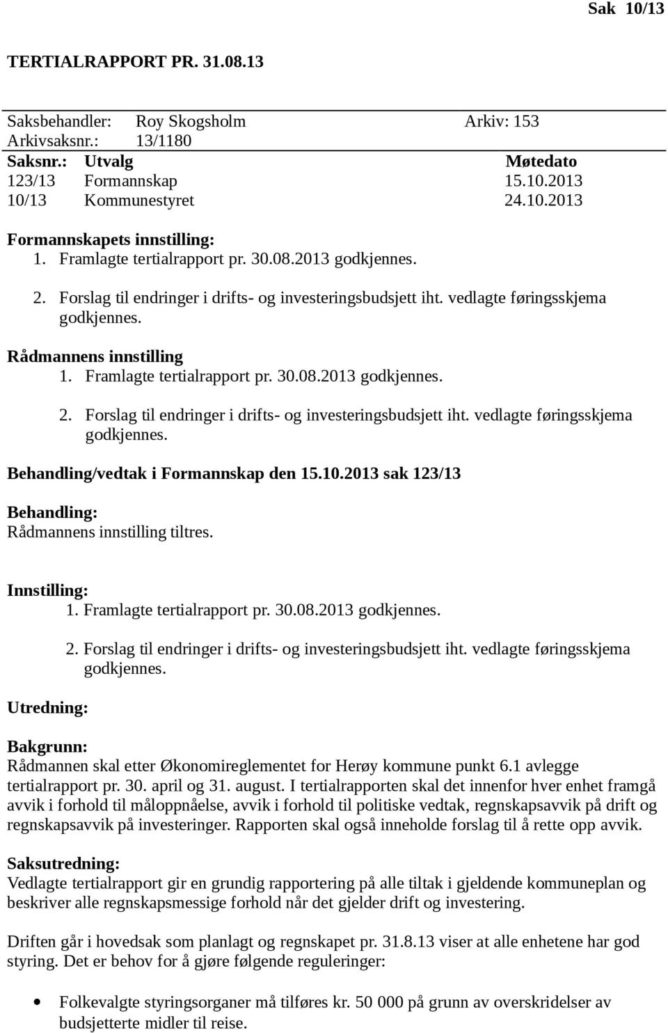 Framlagte tertialrapport pr. 30.08.2013 godkjennes. 2. Forslag til endringer i drifts- og investeringsbudsjett iht. vedlagte føringsskjema godkjennes. Behandling/vedtak i Formannskap den 15.10.