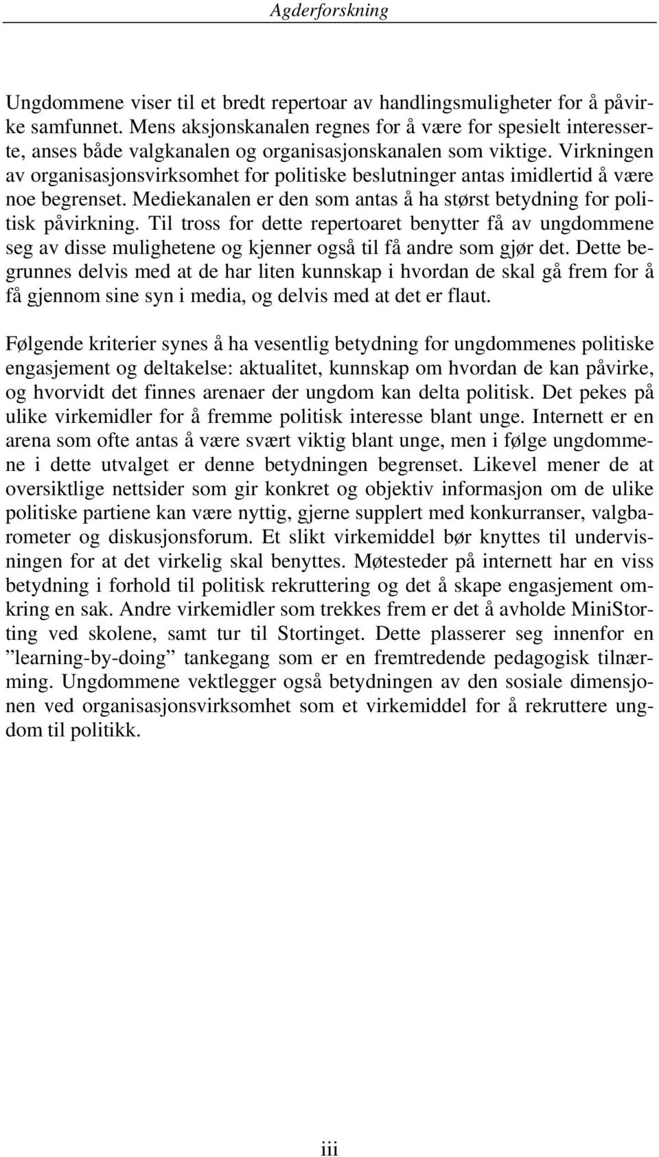 Virkningen av organisasjonsvirksomhet for politiske beslutninger antas imidlertid å være noe begrenset. Mediekanalen er den som antas å ha størst betydning for politisk påvirkning.