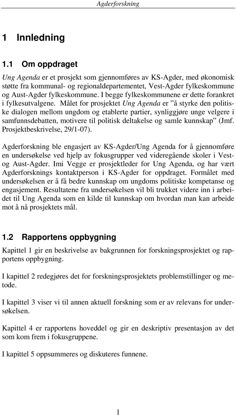 Målet for prosjektet Ung Agenda er å styrke den politiske dialogen mellom ungdom og etablerte partier, synliggjøre unge velgere i samfunnsdebatten, motivere til politisk deltakelse og samle kunnskap