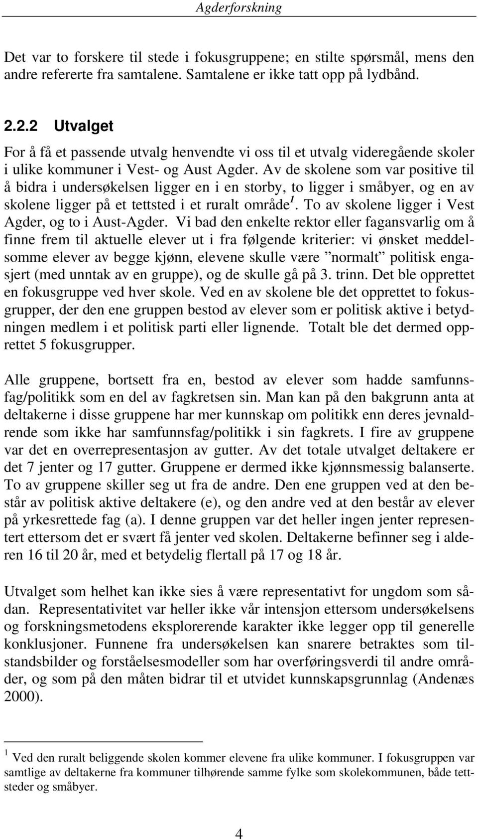 Av de skolene som var positive til å bidra i undersøkelsen ligger en i en storby, to ligger i småbyer, og en av skolene ligger på et tettsted i et ruralt område 1.